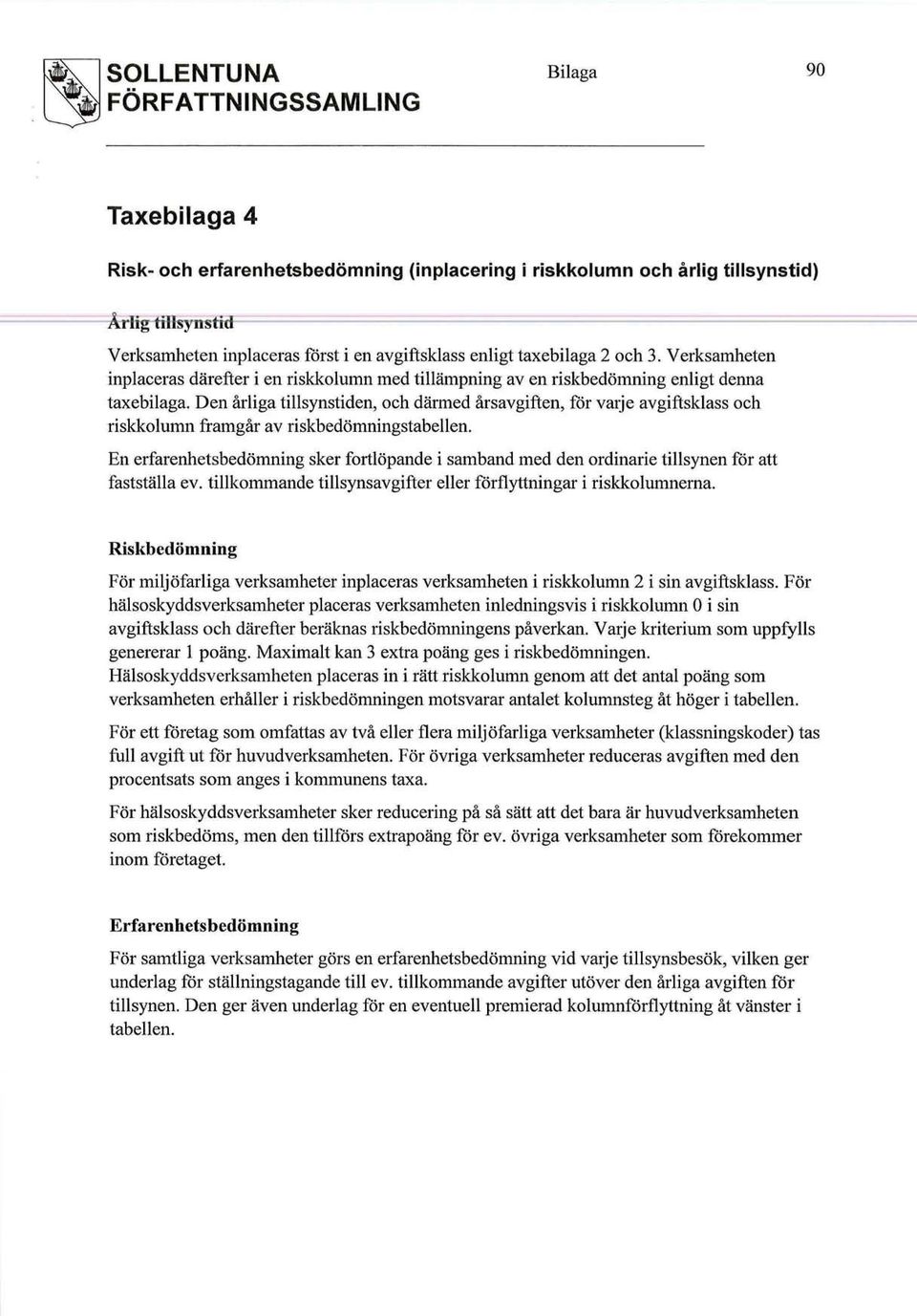 Den årliga tillsynstiden, och därmed årsavgiften, för varje avgiftsklass och riskkolumn framgår av riskbedömningstabellen.