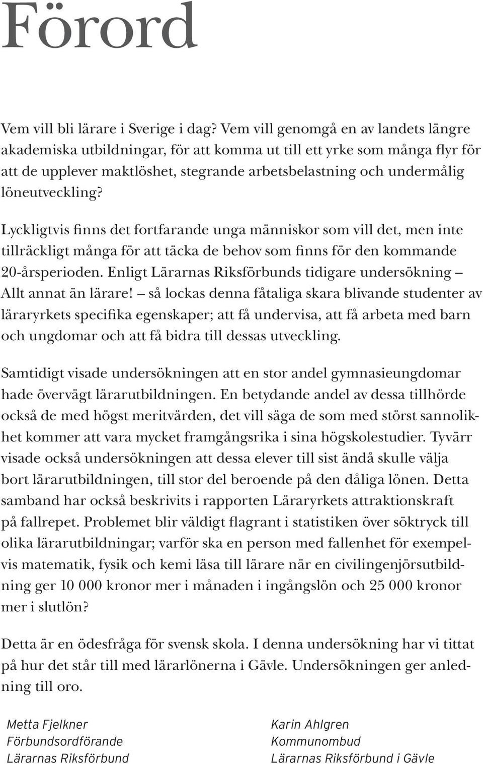 Lyckligtvis finns det fortfarande unga människor som vill det, men inte tillräckligt många för att täcka de behov som finns för den kommande 20-årsperioden.