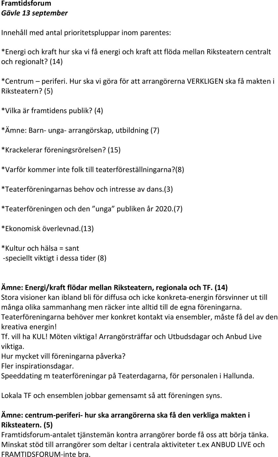 (4) *Ämne: Barn- unga- arrangörskap, utbildning (7) *Krackelerar föreningsrörelsen? (15) *Varför kommer inte folk till teaterföreställningarna?(8) *Teaterföreningarnas behov och intresse av dans.