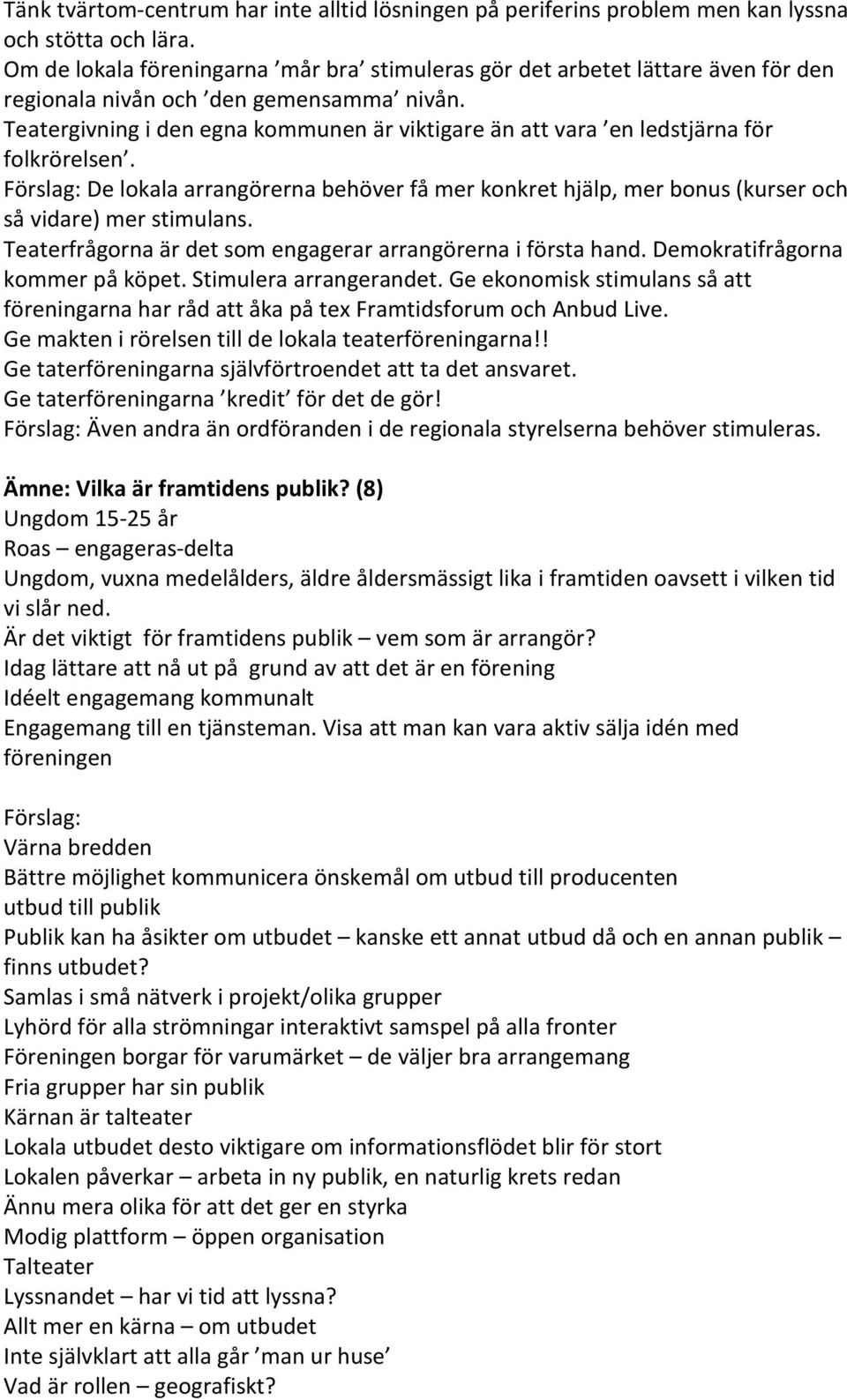 Teatergivning i den egna kommunen är viktigare än att vara en ledstjärna för folkrörelsen. Förslag: De lokala arrangörerna behöver få mer konkret hjälp, mer bonus (kurser och så vidare) mer stimulans.