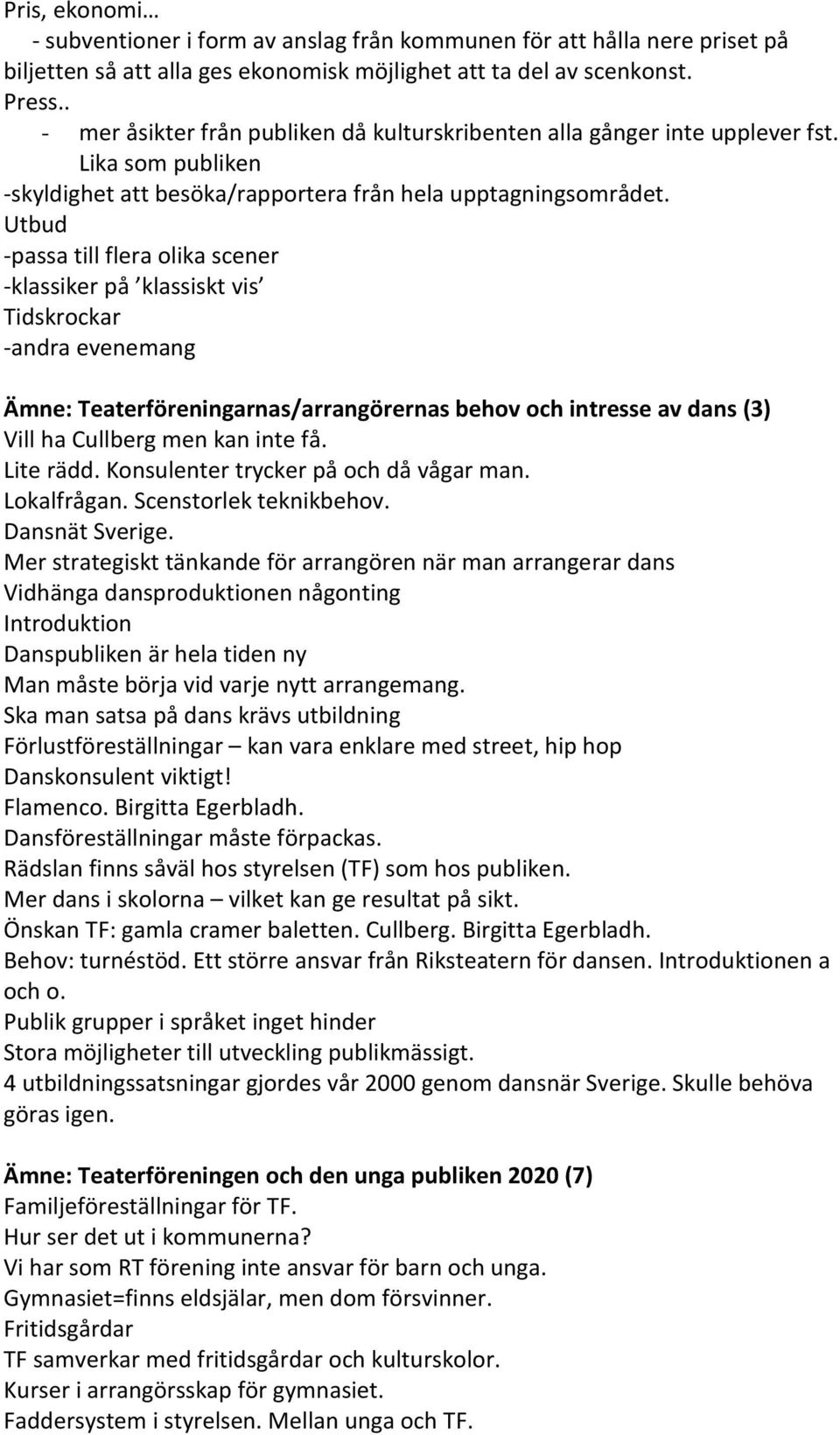 Utbud -passa till flera olika scener -klassiker på klassiskt vis Tidskrockar -andra evenemang Ämne: Teaterföreningarnas/arrangörernas behov och intresse av dans (3) Vill ha Cullberg men kan inte få.