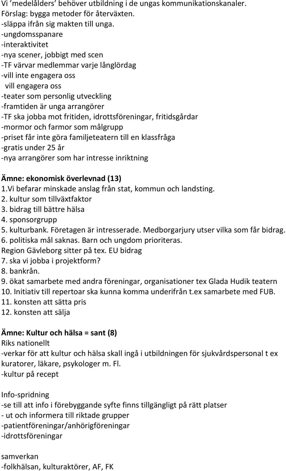 arrangörer -TF ska jobba mot fritiden, idrottsföreningar, fritidsgårdar -mormor och farmor som målgrupp -priset får inte göra familjeteatern till en klassfråga -gratis under 25 år -nya arrangörer som