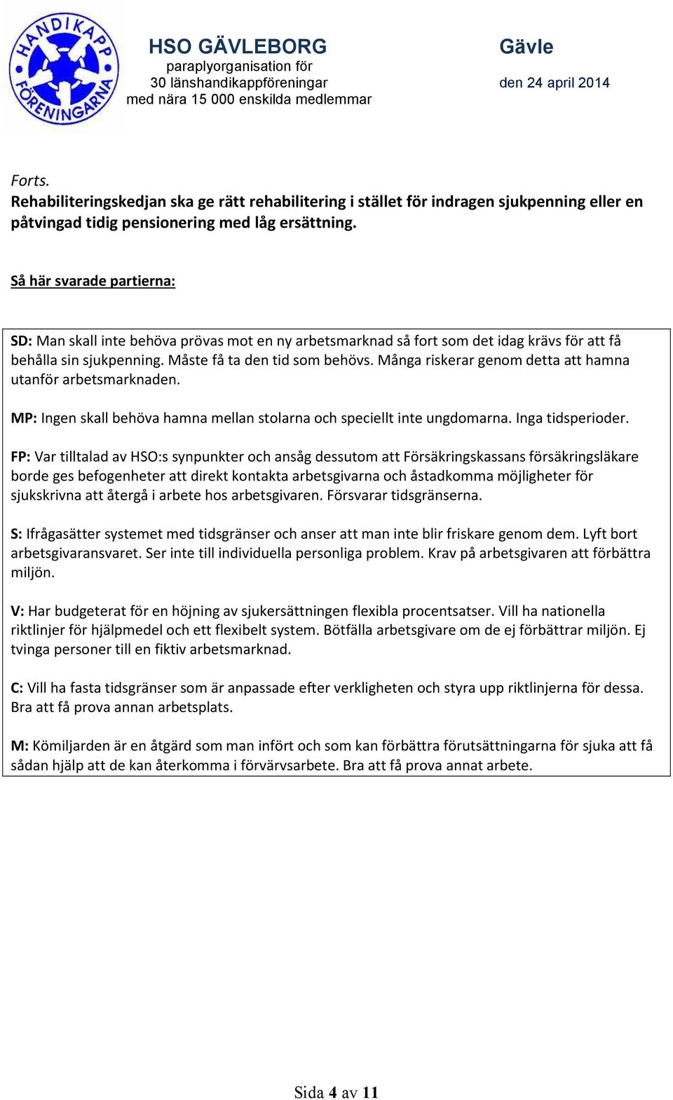 Många riskerar genom detta att hamna utanför arbetsmarknaden. MP: Ingen skall behöva hamna mellan stolarna och speciellt inte ungdomarna. Inga tidsperioder.