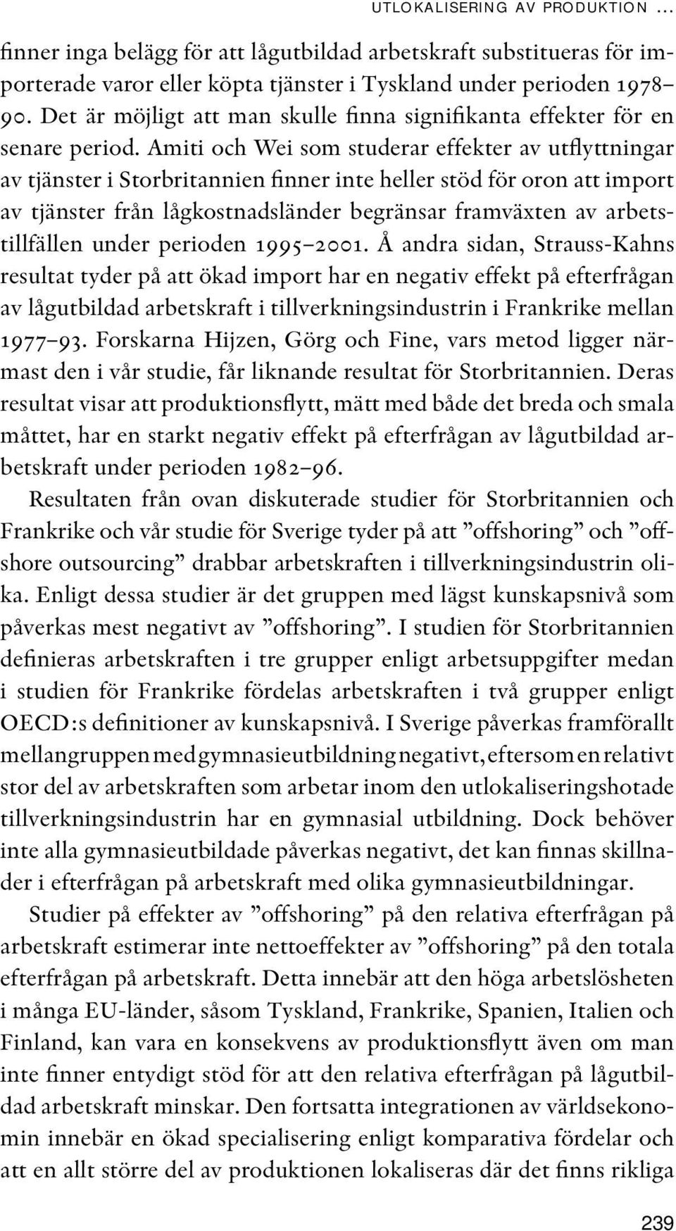 Amiti och Wei som studerar effekter av utflyttningar av tjänster i Storbritannien finner inte heller stöd för oron att import av tjänster från lågkostnadsländer begränsar framväxten av