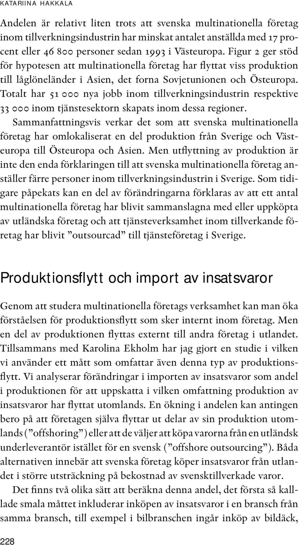 Totalt har 51 000 nya jobb inom tillverkningsindustrin respektive 33 000 inom tjänstesektorn skapats inom dessa regioner.