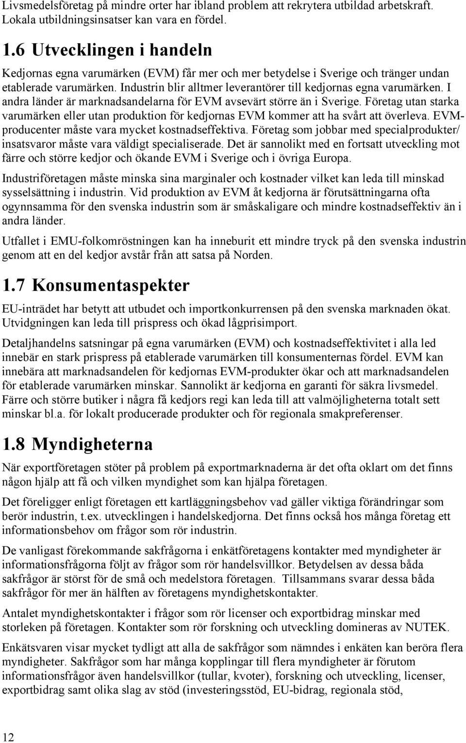 Industrin blir alltmer leverantörer till kedjornas egna varumärken. I andra länder är marknadsandelarna för EVM avsevärt större än i Sverige.