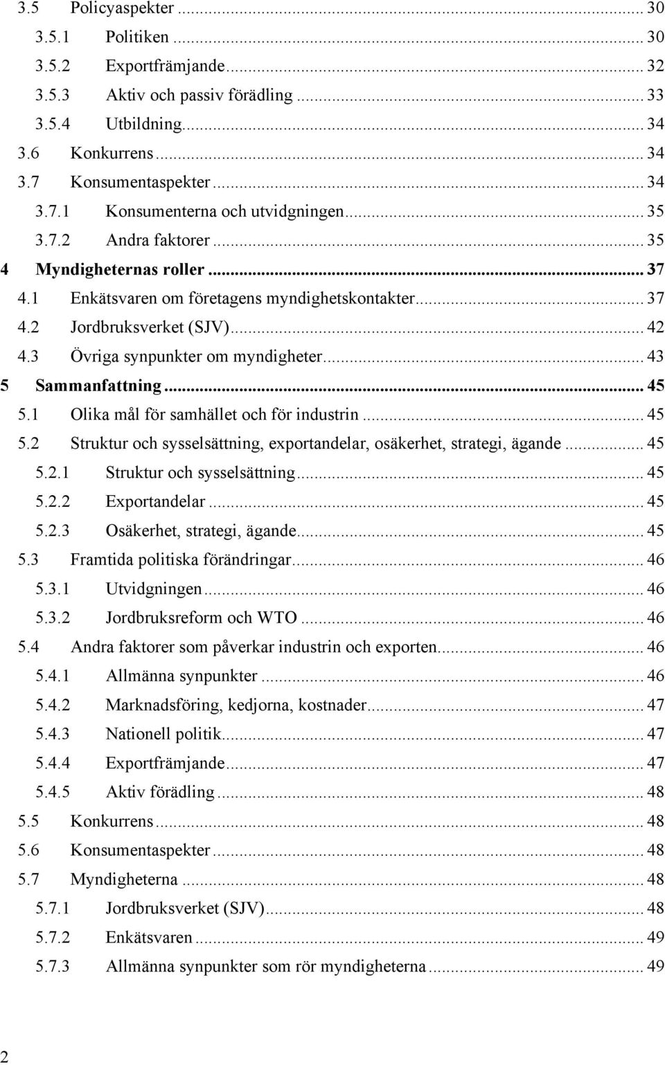 .. 43 5 Sammanfattning... 45 5.1 Olika mål för samhället och för industrin... 45 5.2 Struktur och sysselsättning, exportandelar, osäkerhet, strategi, ägande... 45 5.2.1 Struktur och sysselsättning.