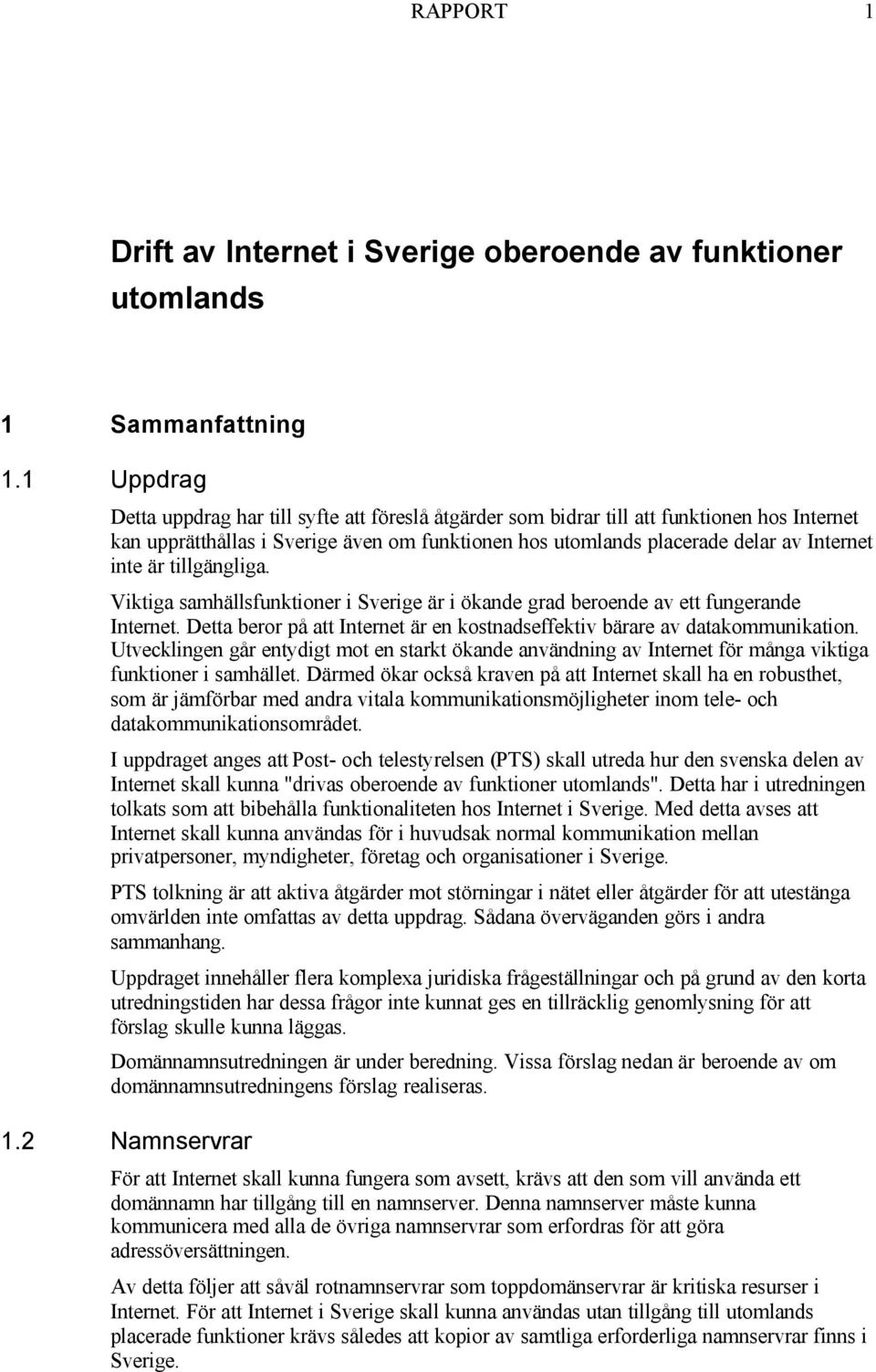 är tillgängliga. Viktiga samhällsfunktioner i Sverige är i ökande grad beroende av ett fungerande Internet. Detta beror på att Internet är en kostnadseffektiv bärare av datakommunikation.