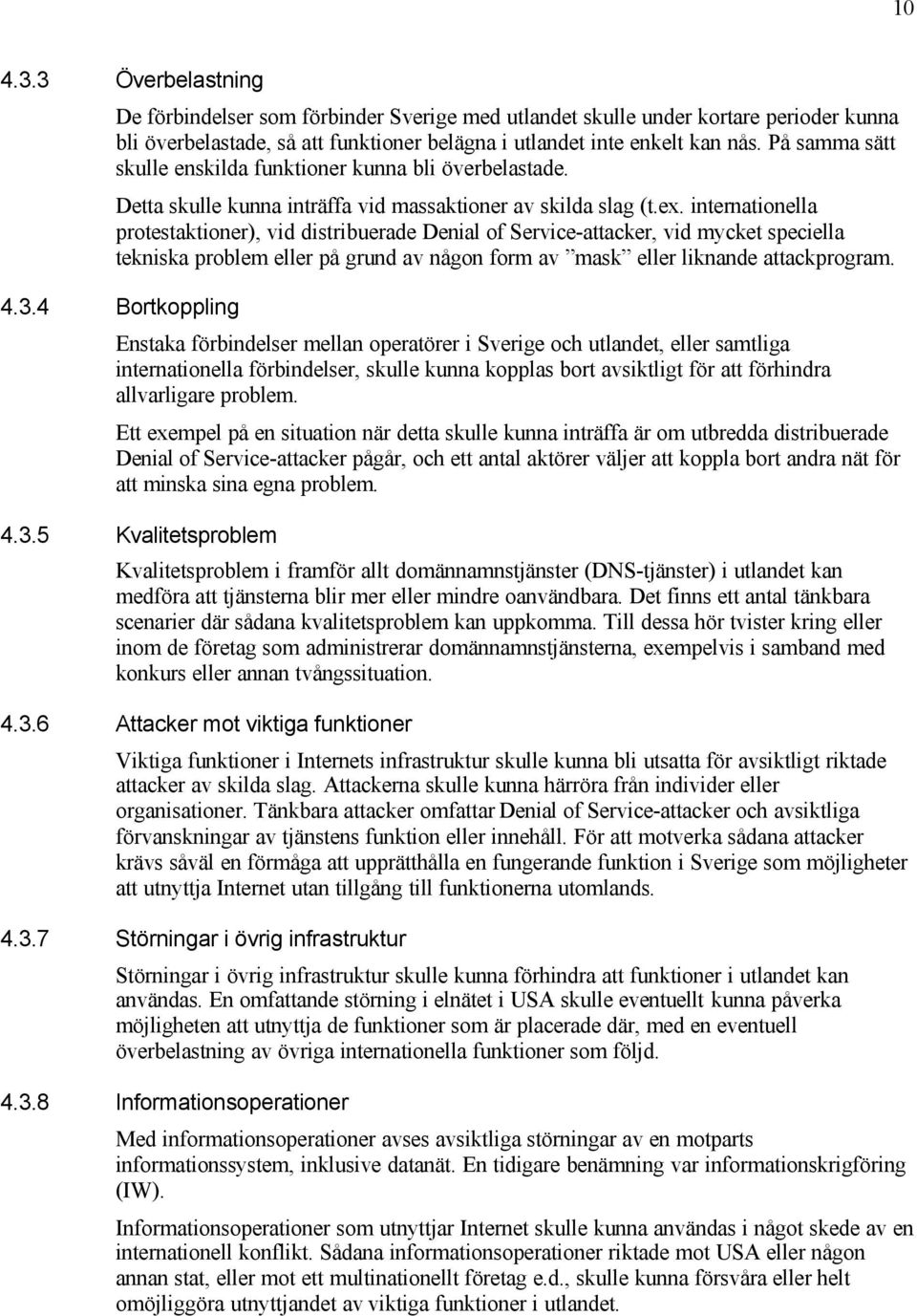 internationella protestaktioner), vid distribuerade Denial of Service-attacker, vid mycket speciella tekniska problem eller på grund av någon form av mask eller liknande attackprogram. 4.3.