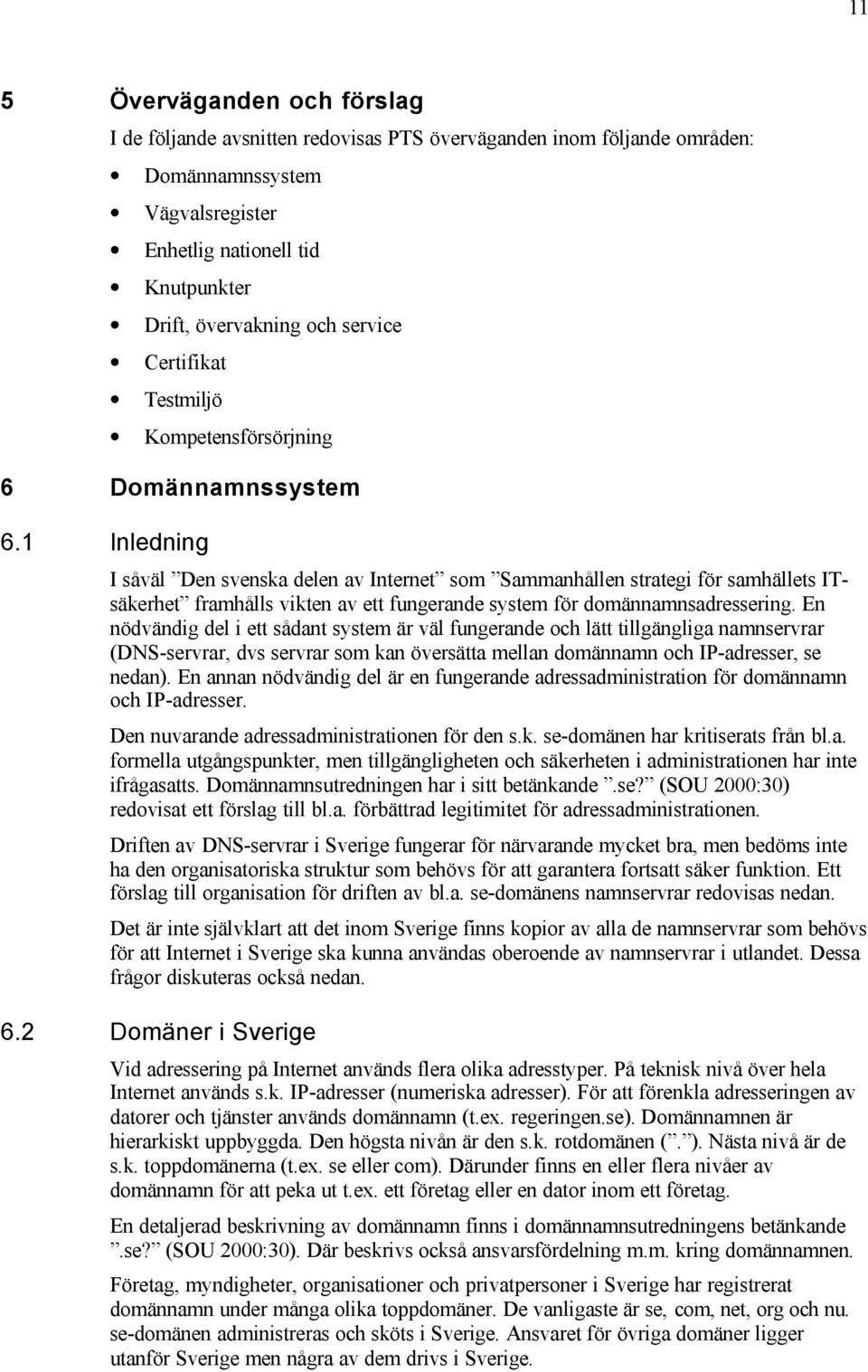 1 Inledning I såväl Den svenska delen av Internet som Sammanhållen strategi för samhällets ITsäkerhet framhålls vikten av ett fungerande system för domännamnsadressering.