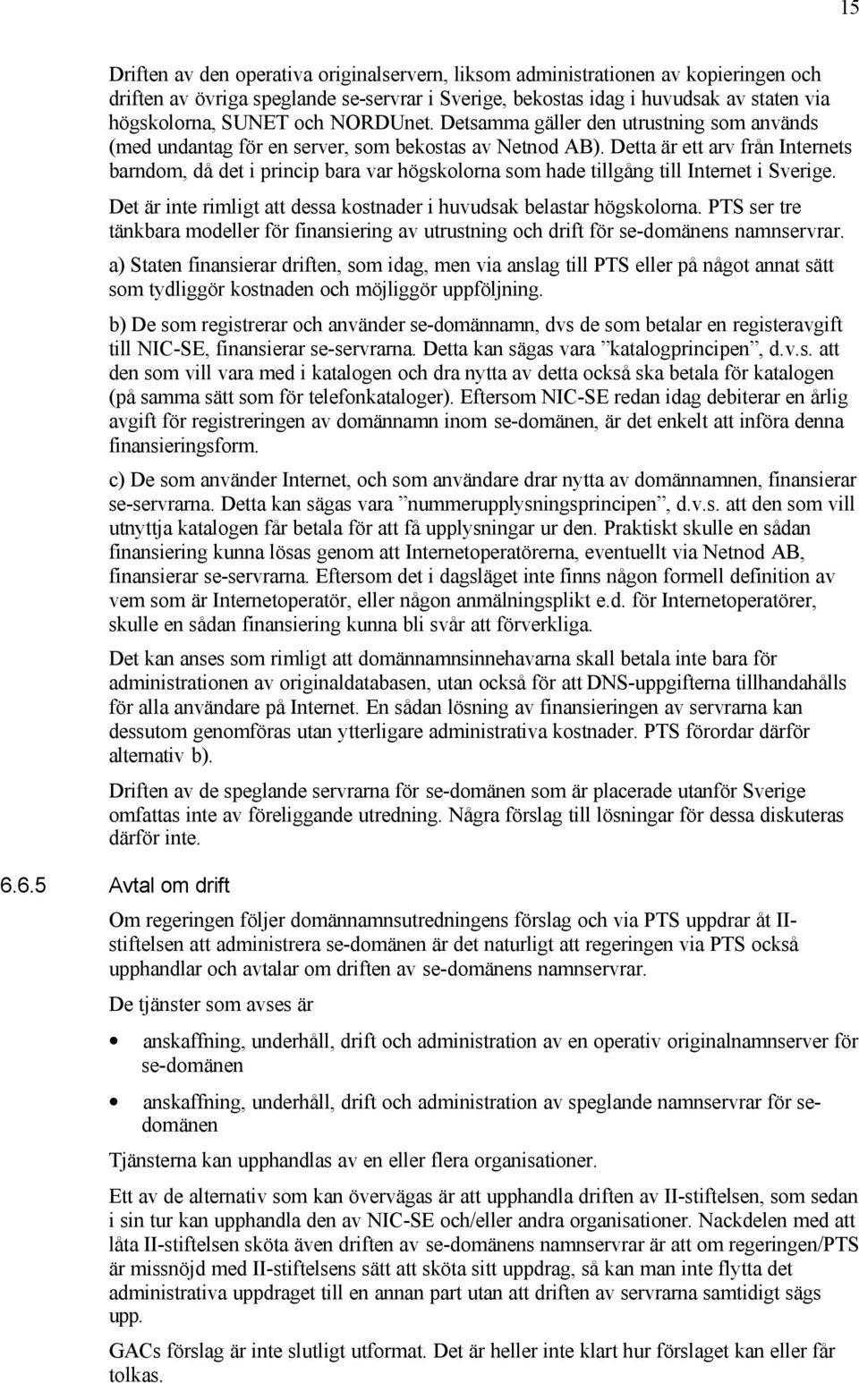 Detta är ett arv från Internets barndom, då det i princip bara var högskolorna som hade tillgång till Internet i Sverige. Det är inte rimligt att dessa kostnader i huvudsak belastar högskolorna.