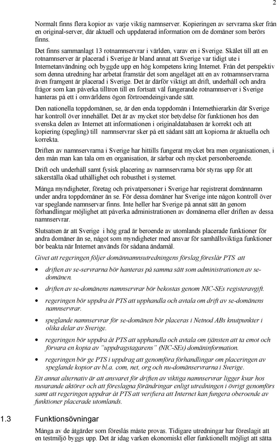 Skälet till att en rotnamnserver är placerad i Sverige är bland annat att Sverige var tidigt ute i Internetanvändning och byggde upp en hög kompetens kring Internet.