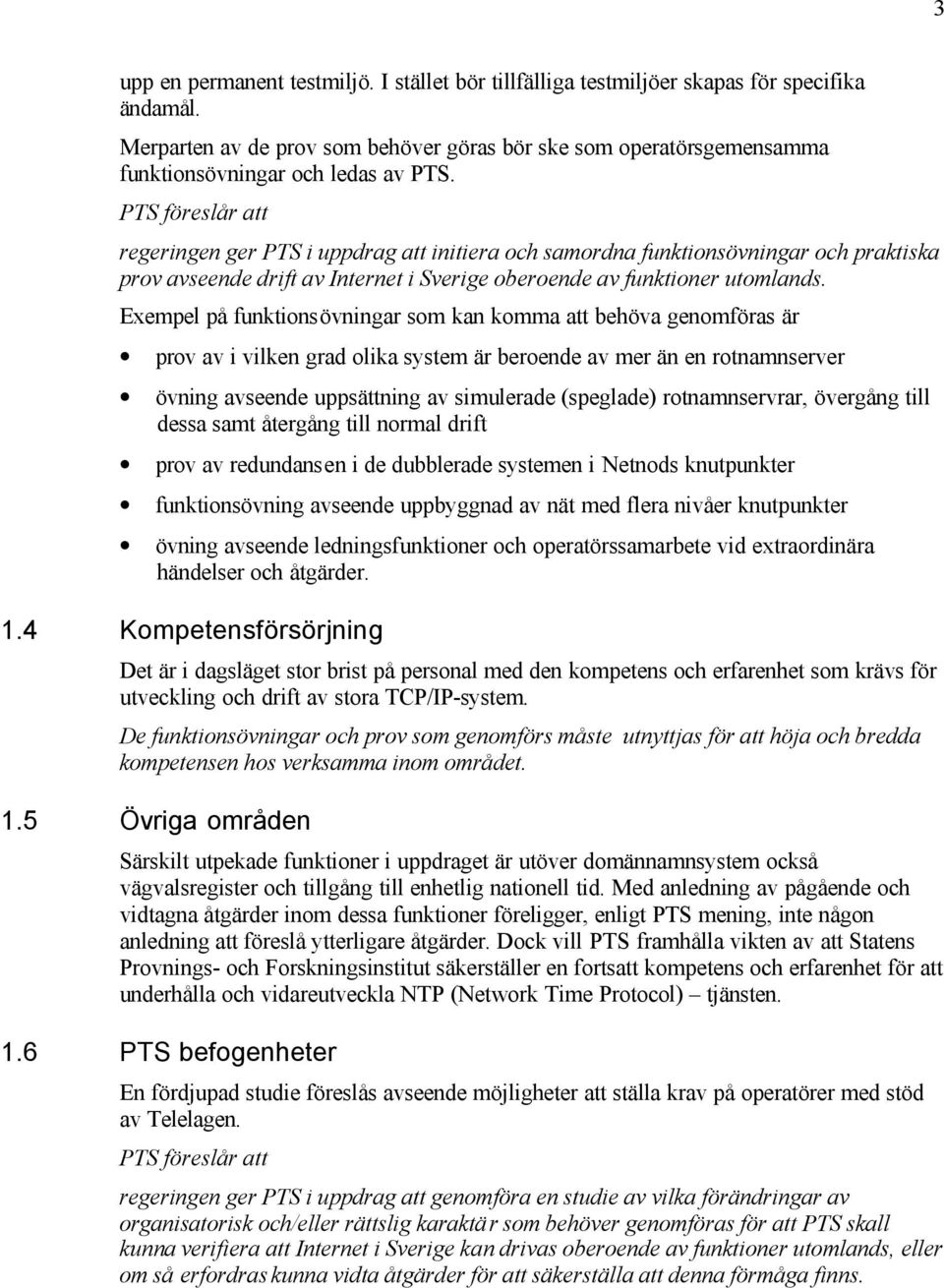 PTS föreslår att regeringen ger PTS i uppdrag att initiera och samordna funktionsövningar och praktiska prov avseende drift av Internet i Sverige oberoende av funktioner utomlands.