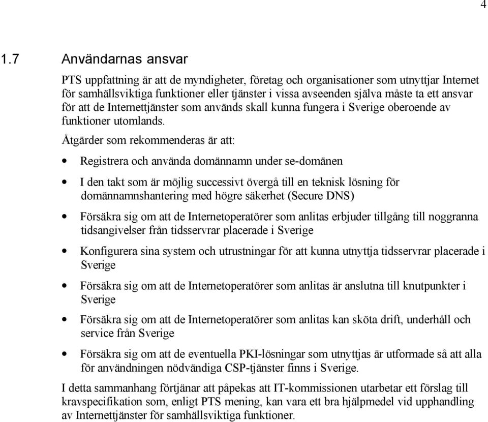 Åtgärder som rekommenderas är att: Registrera och använda domännamn under se-domänen I den takt som är möjlig successivt övergå till en teknisk lösning för domännamnshantering med högre säkerhet