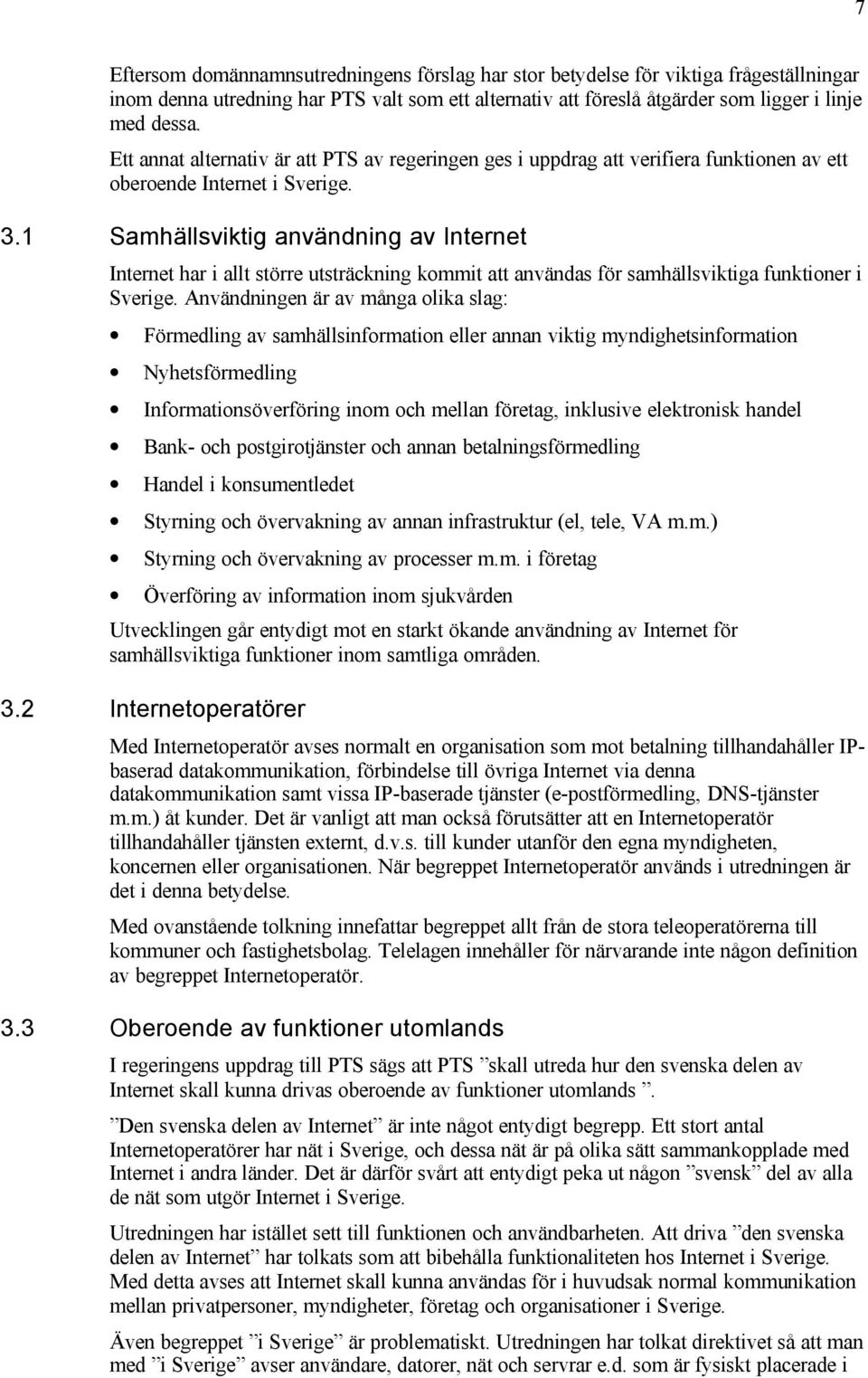 1 Samhällsviktig användning av Internet Internet har i allt större utsträckning kommit att användas för samhällsviktiga funktioner i Sverige.