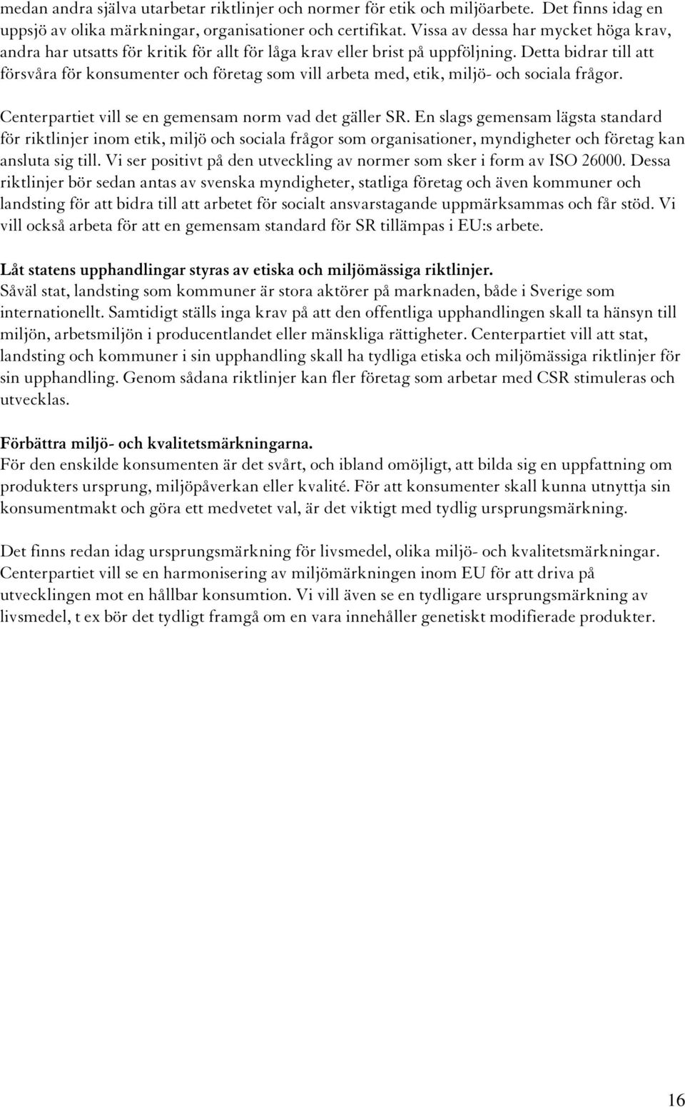 Detta bidrar till att försvåra för konsumenter och företag som vill arbeta med, etik, miljö- och sociala frågor. Centerpartiet vill se en gemensam norm vad det gäller SR.