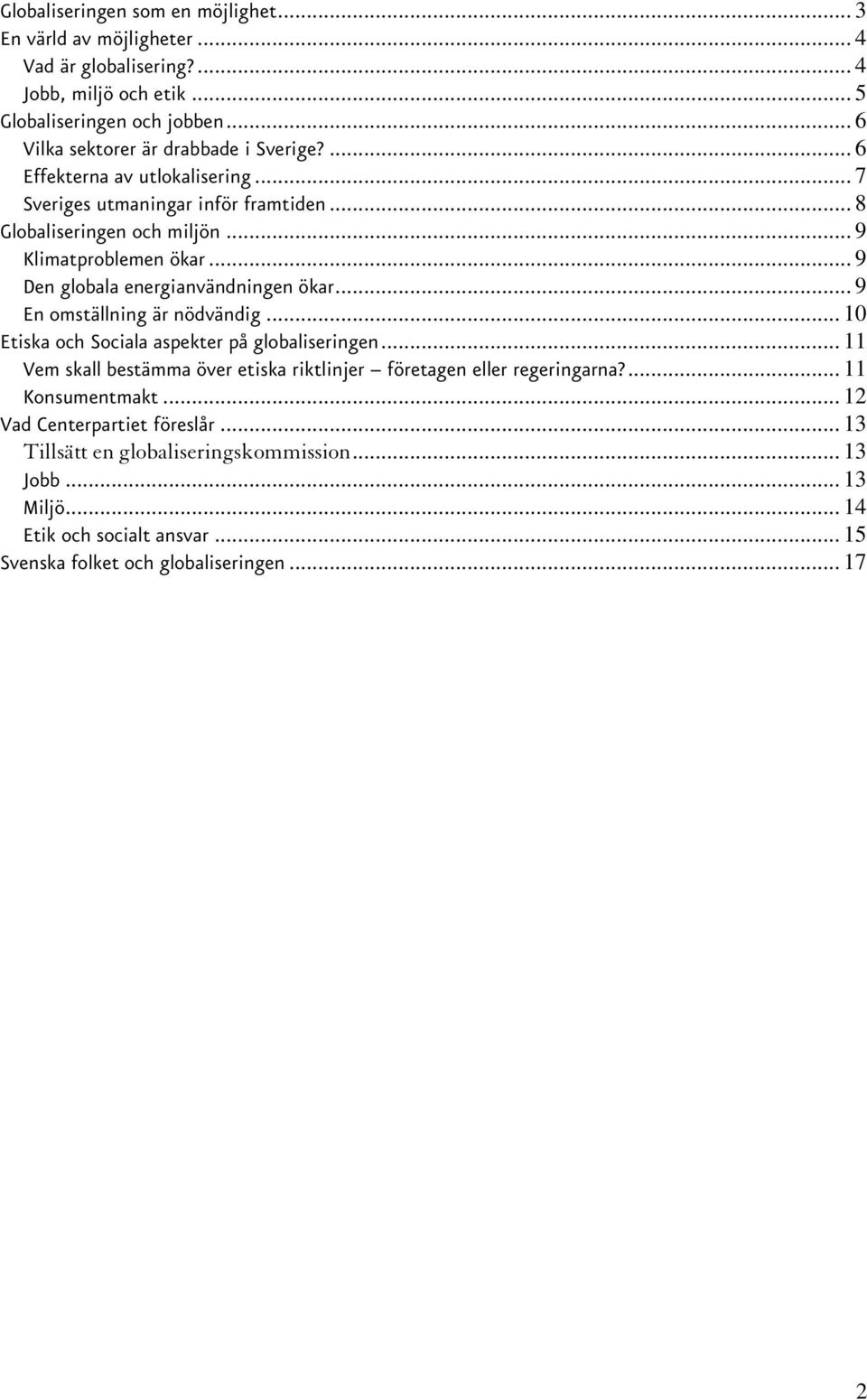 .. 9 Den globala energianvändningen ökar... 9 En omställning är nödvändig... 10 Etiska och Sociala aspekter på globaliseringen.