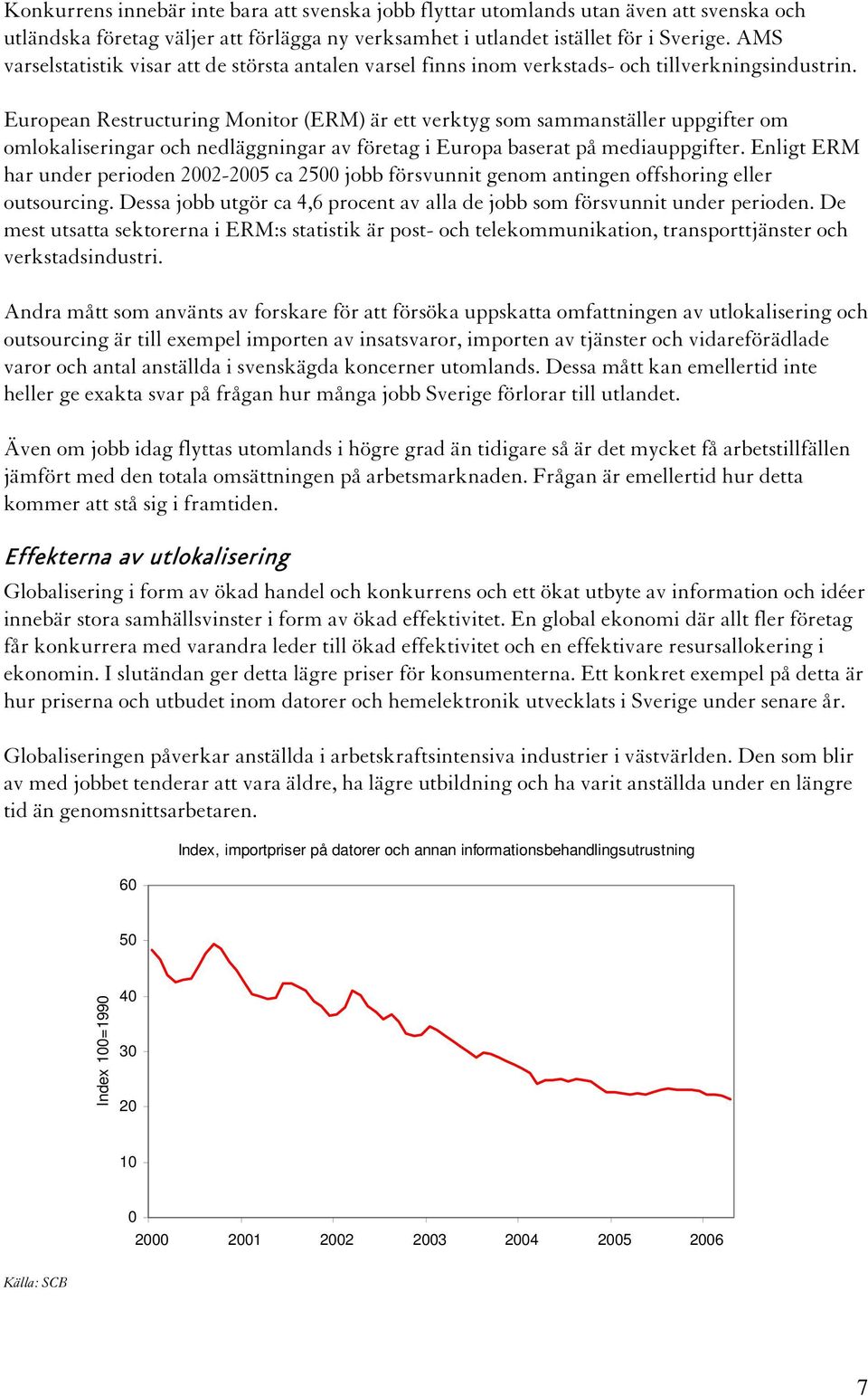 European Restructuring Monitor (ERM) är ett verktyg som sammanställer uppgifter om omlokaliseringar och nedläggningar av företag i Europa baserat på mediauppgifter.