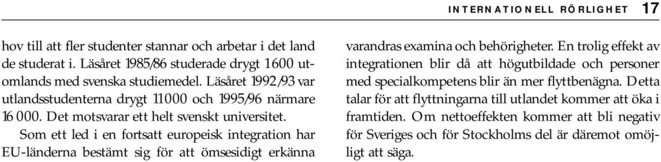 Som ett led i en fortsatt europeisk integration har EU-länderna bestämt sig för att ömsesidigt erkänna varandras examina och behörigheter.