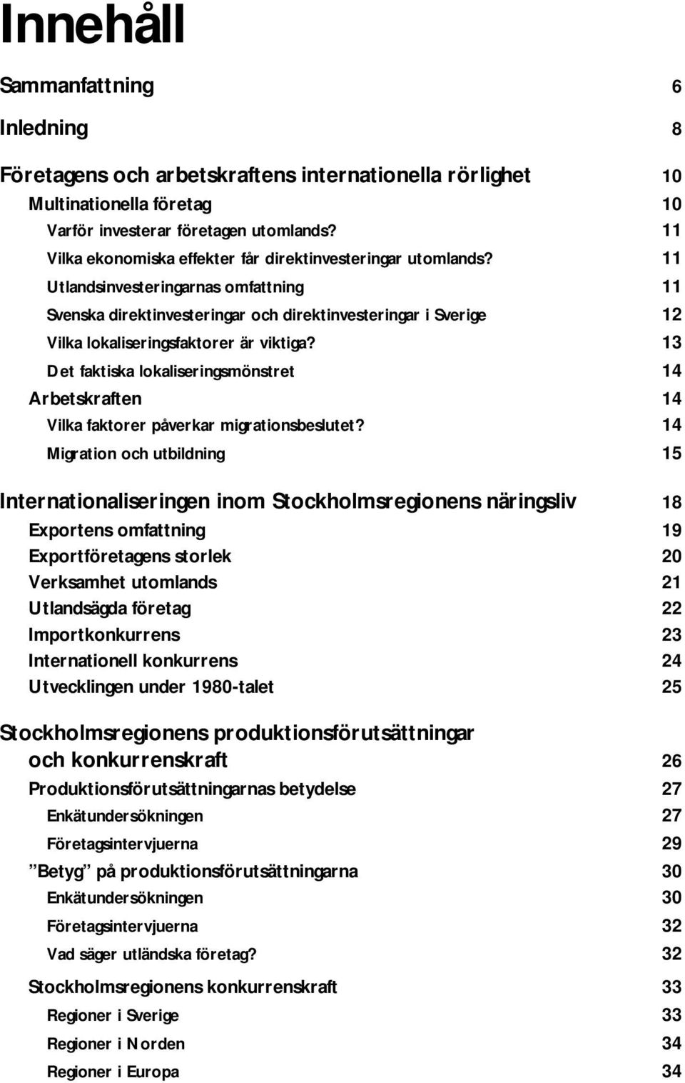 11 Utlandsinvesteringarnas omfattning 11 Svenska direktinvesteringar och direktinvesteringar i Sverige 12 Vilka lokaliseringsfaktorer är viktiga?