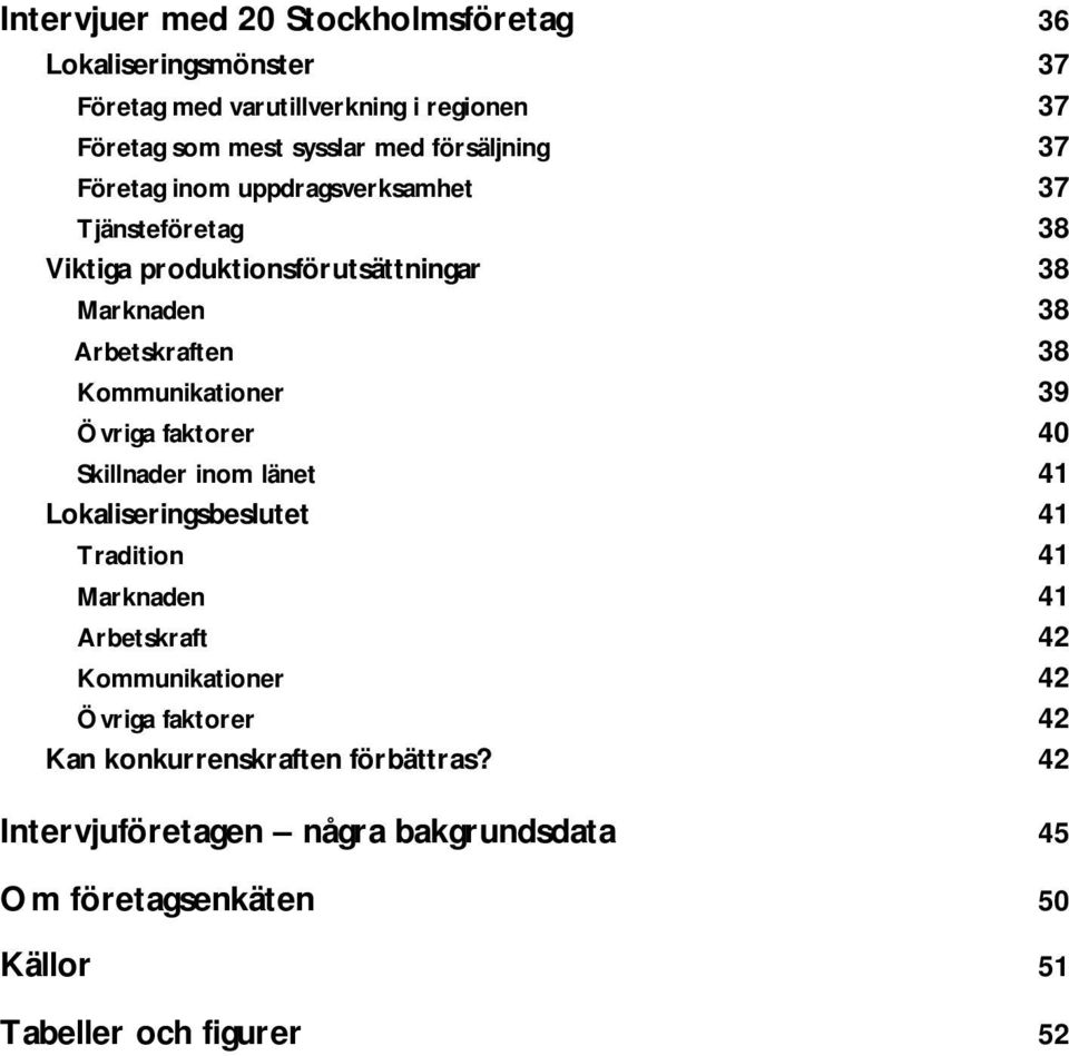 Kommunikationer 39 Övriga faktorer 40 Skillnader inom länet 41 Lokaliseringsbeslutet 41 Tradition 41 Marknaden 41 Arbetskraft 42