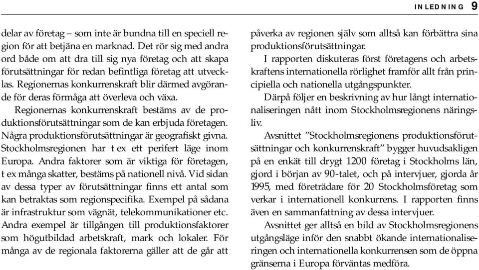 Regionernas konkurrenskraft blir därmed avgörande för deras förmåga att överleva och växa. Regionernas konkurrenskraft bestäms av de produktionsförutsättningar som de kan erbjuda företagen.