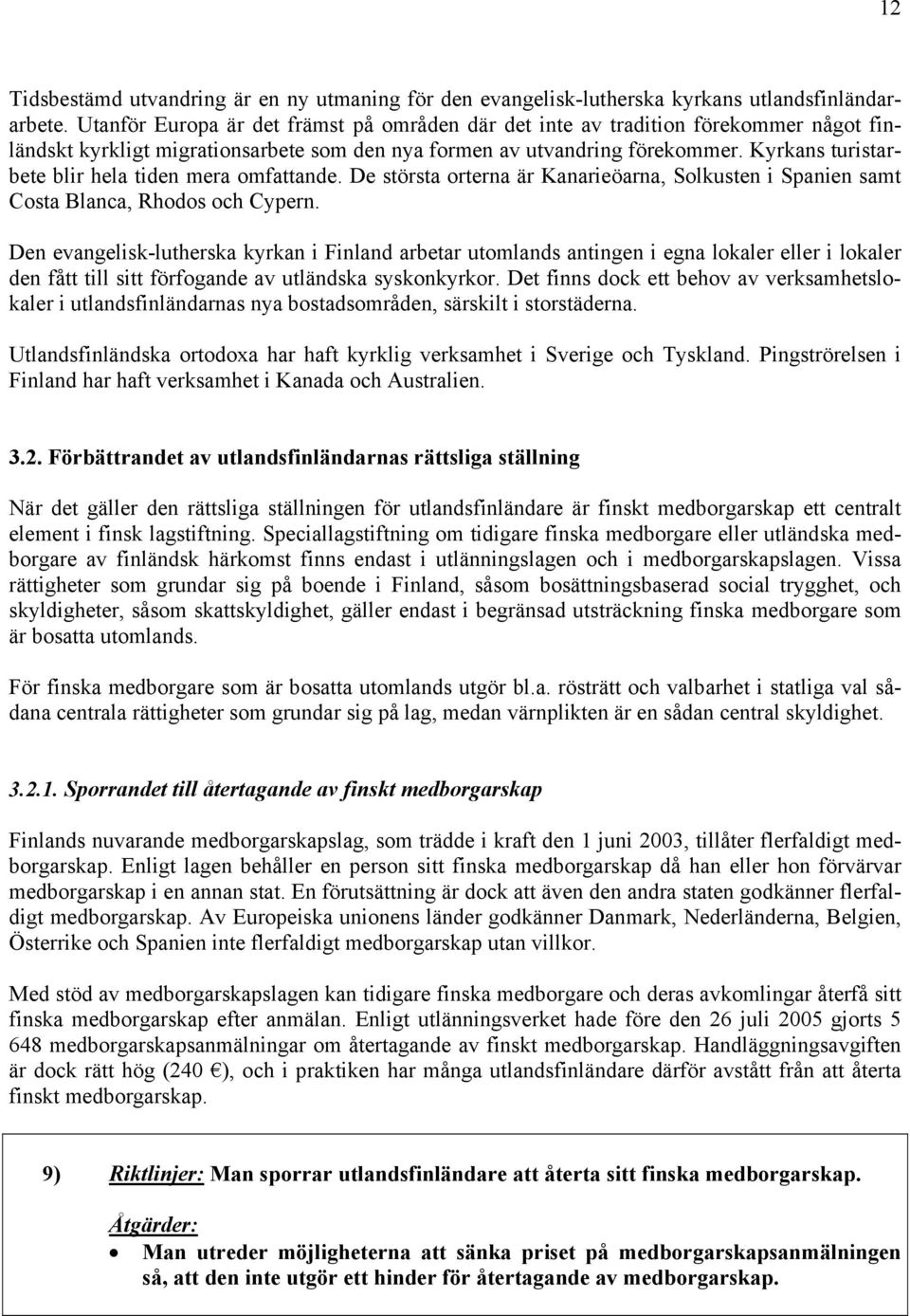 Kyrkans turistarbete blir hela tiden mera omfattande. De största orterna är Kanarieöarna, Solkusten i Spanien samt Costa Blanca, Rhodos och Cypern.