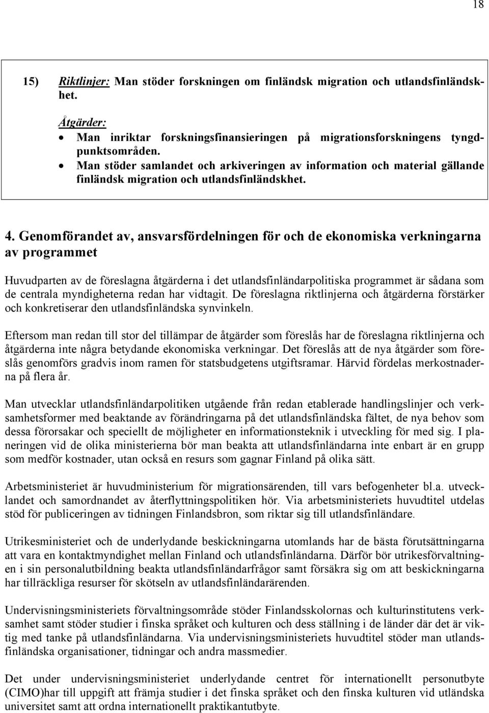 Genomförandet av, ansvarsfördelningen för och de ekonomiska verkningarna av programmet Huvudparten av de föreslagna åtgärderna i det utlandsfinländarpolitiska programmet är sådana som de centrala