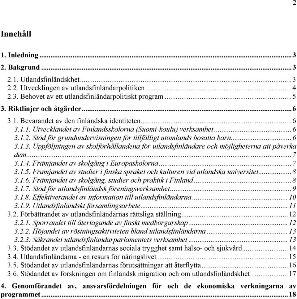 Stöd för grundundervisningen för tillfälligt utomlands bosatta barn...6 3.1.3. Uppföljningen av skolförhållandena för utlandsfinländare och möjligheterna att påverka dem...7 3.1.4.