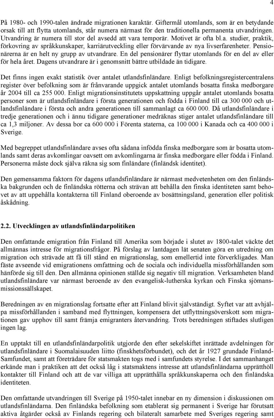 Pensionärerna är en helt ny grupp av utvandrare. En del pensionärer flyttar utomlands för en del av eller för hela året. Dagens utvandrare är i genomsnitt bättre utbildade än tidigare.