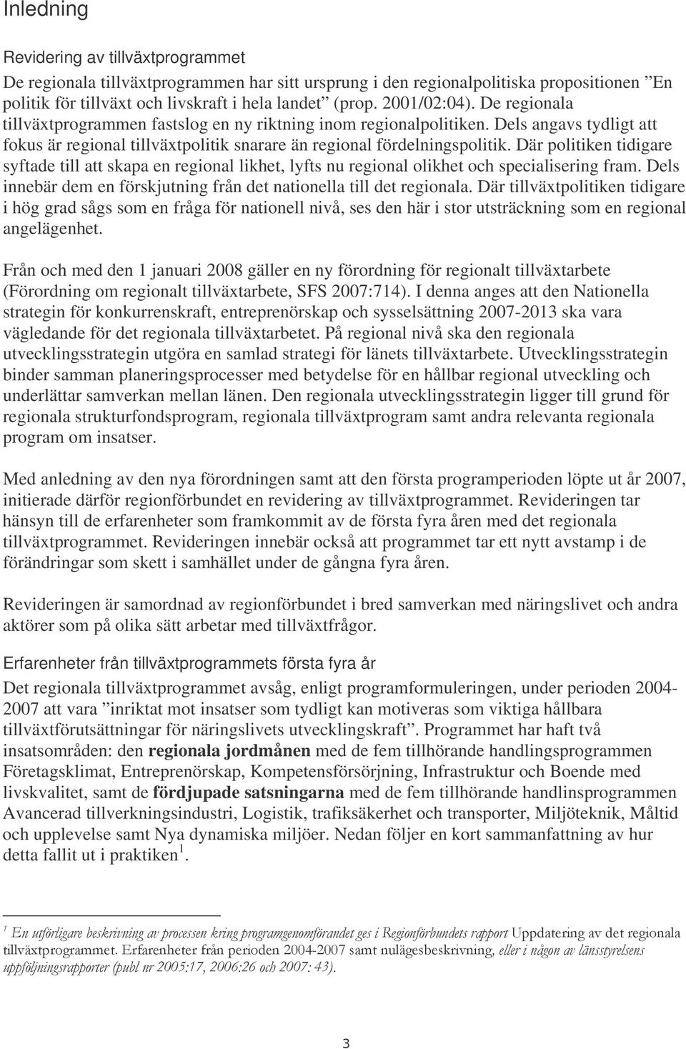 Där politiken tidigare syftade till att skapa en regional likhet, lyfts nu regional olikhet och specialisering fram. Dels innebär dem en förskjutning från det nationella till det regionala.