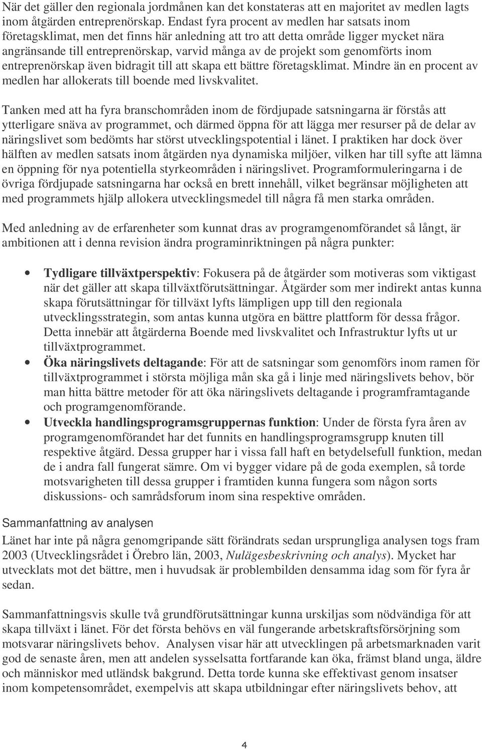 genomförts inom entreprenörskap även bidragit till att skapa ett bättre företagsklimat. Mindre än en procent av medlen har allokerats till boende med livskvalitet.