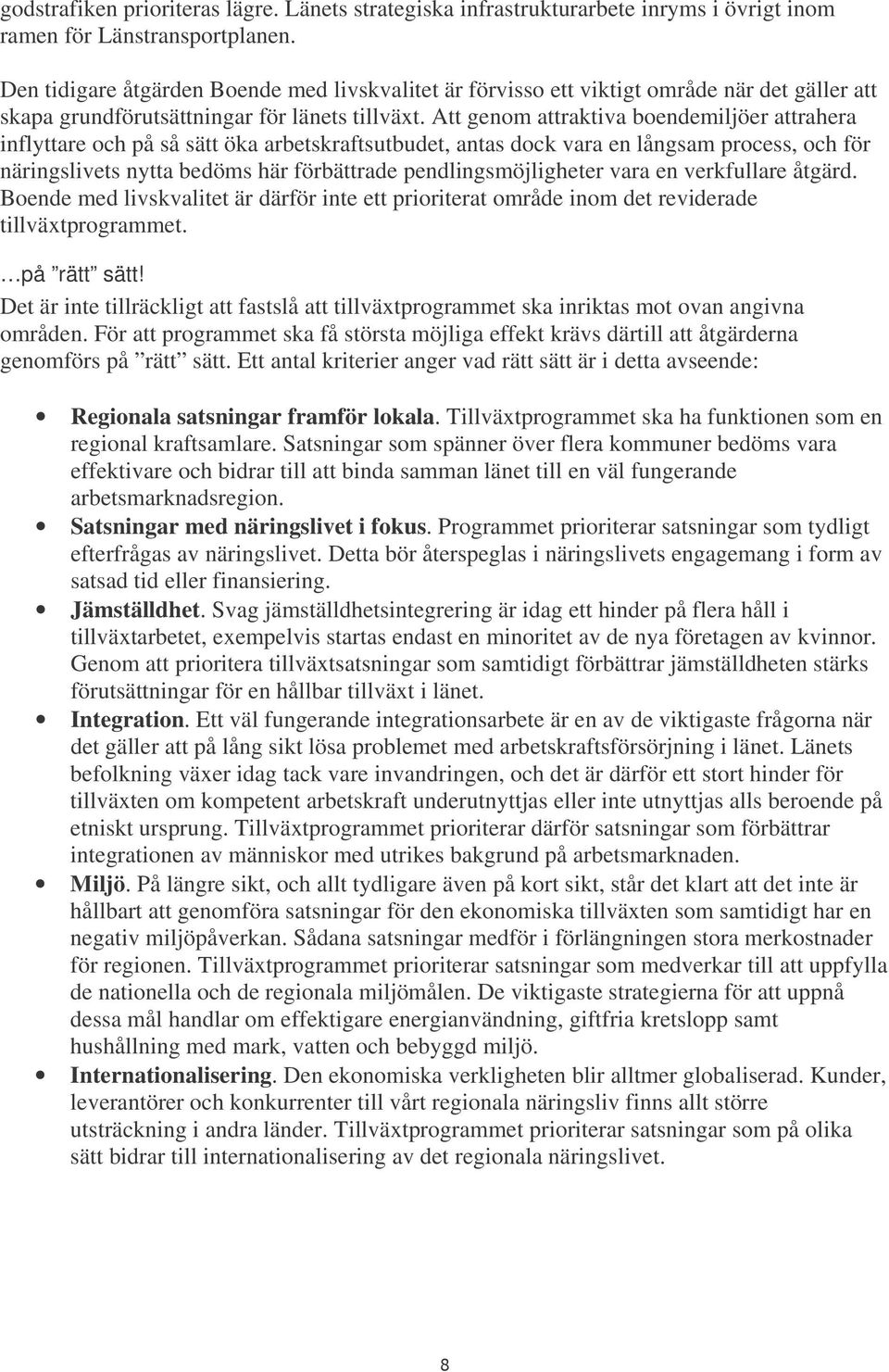 Att genom attraktiva boendemiljöer attrahera inflyttare och på så sätt öka arbetskraftsutbudet, antas dock vara en långsam process, och för näringslivets nytta bedöms här förbättrade