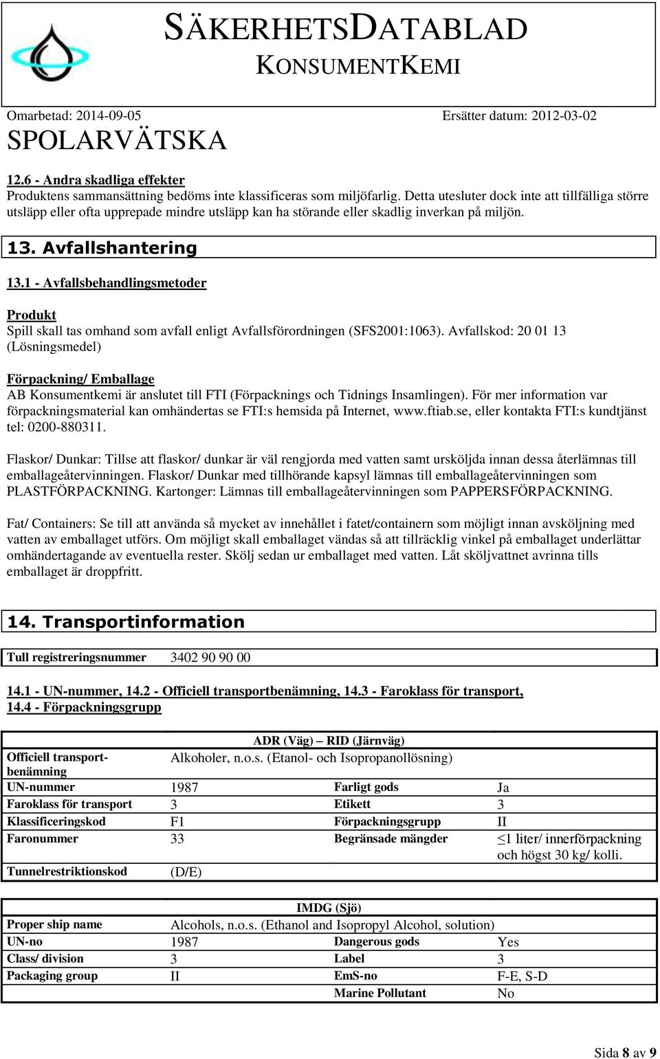 1 - Avfallsbehandlingsmetoder Produkt Spill skall tas omhand som avfall enligt Avfallsförordningen (SFS2001:1063).