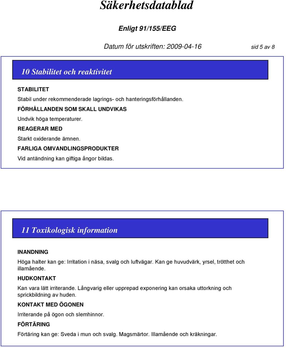 11 Toxikologisk information INANDNING Höga halter kan ge: Irritation i näsa, svalg och luftvägar. Kan ge huvudvärk, yrsel, trötthet och illamående.