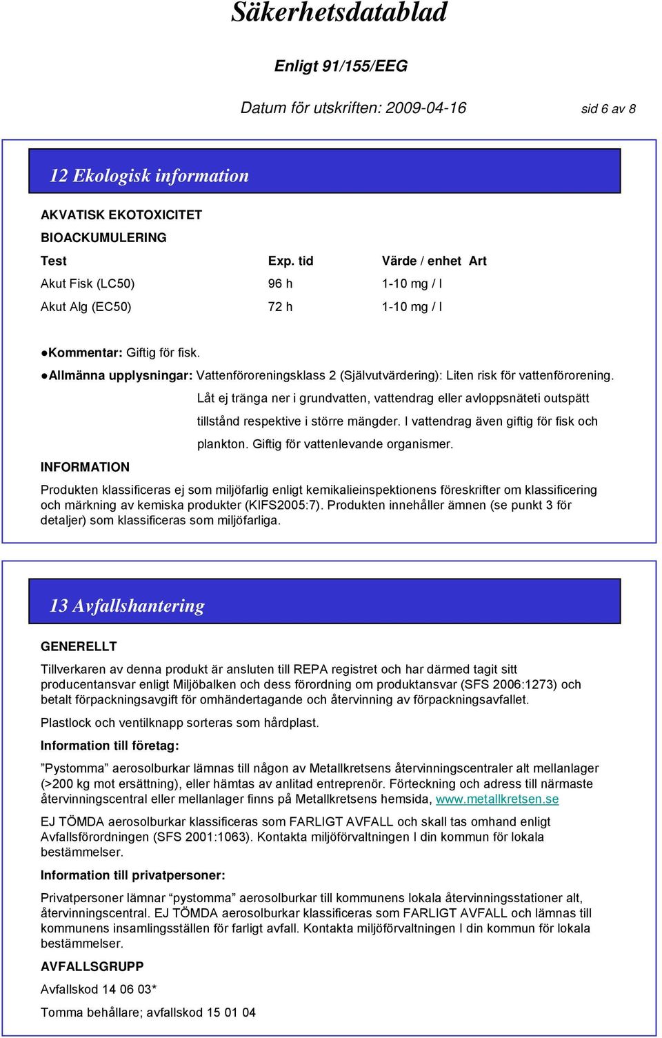 Allmänna upplysningar: Vattenföroreningsklass 2 (Självutvärdering): Liten risk för vattenförorening.