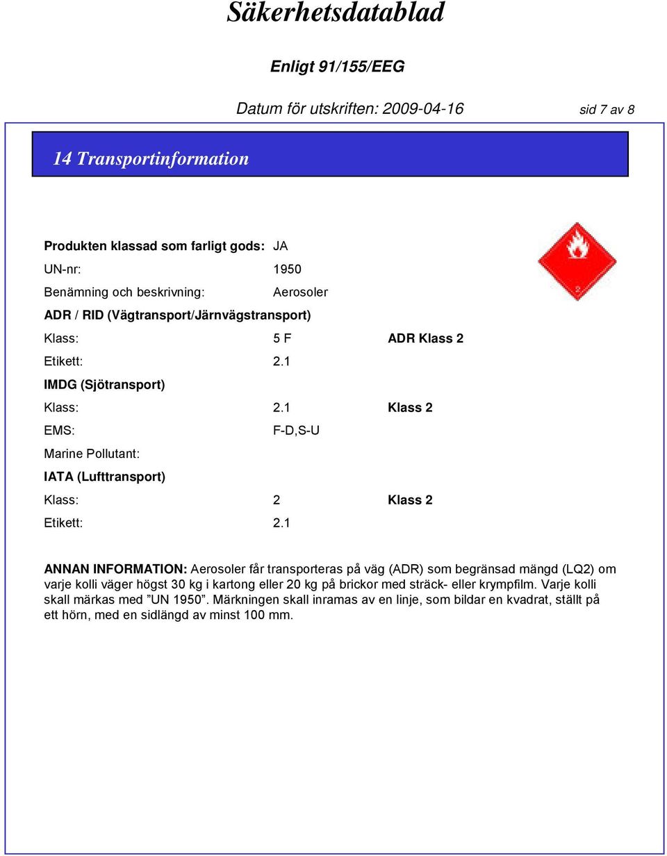 1 Klass 2 EMS: F-D,S-U Marine Pollutant: IATA (Lufttransport) Klass: 2 Klass 2 Etikett: 2.