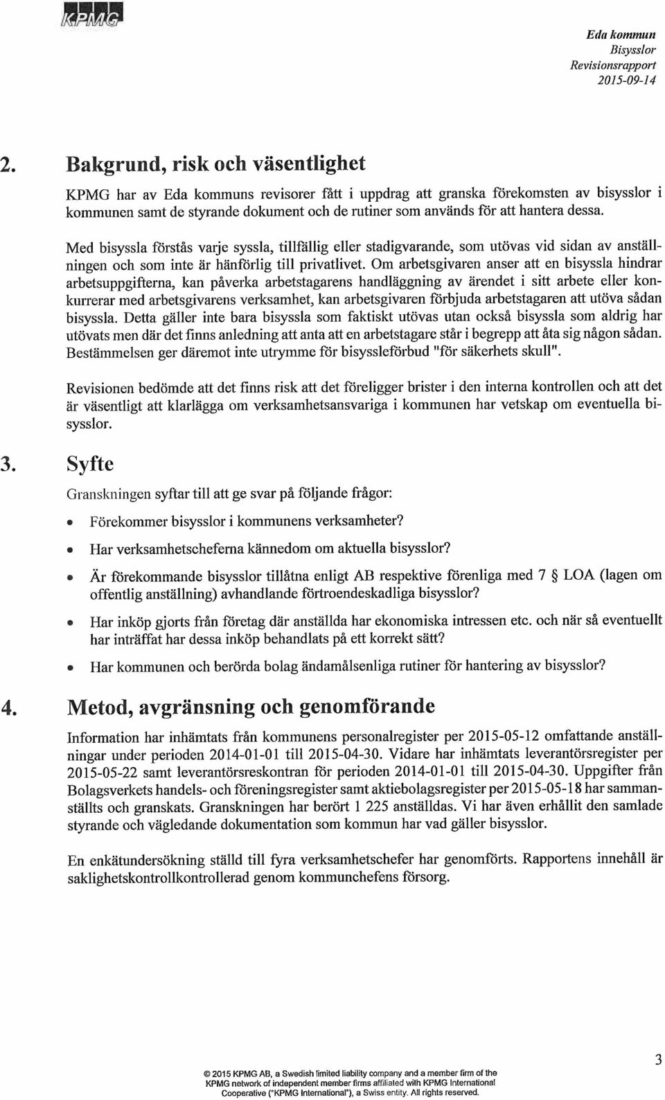 Med bisyssla förstås varje syssla, tillfällig eller stadigvarande, som utövas vid sidan av anställningen och som inte är hänförlig till privatlivet.