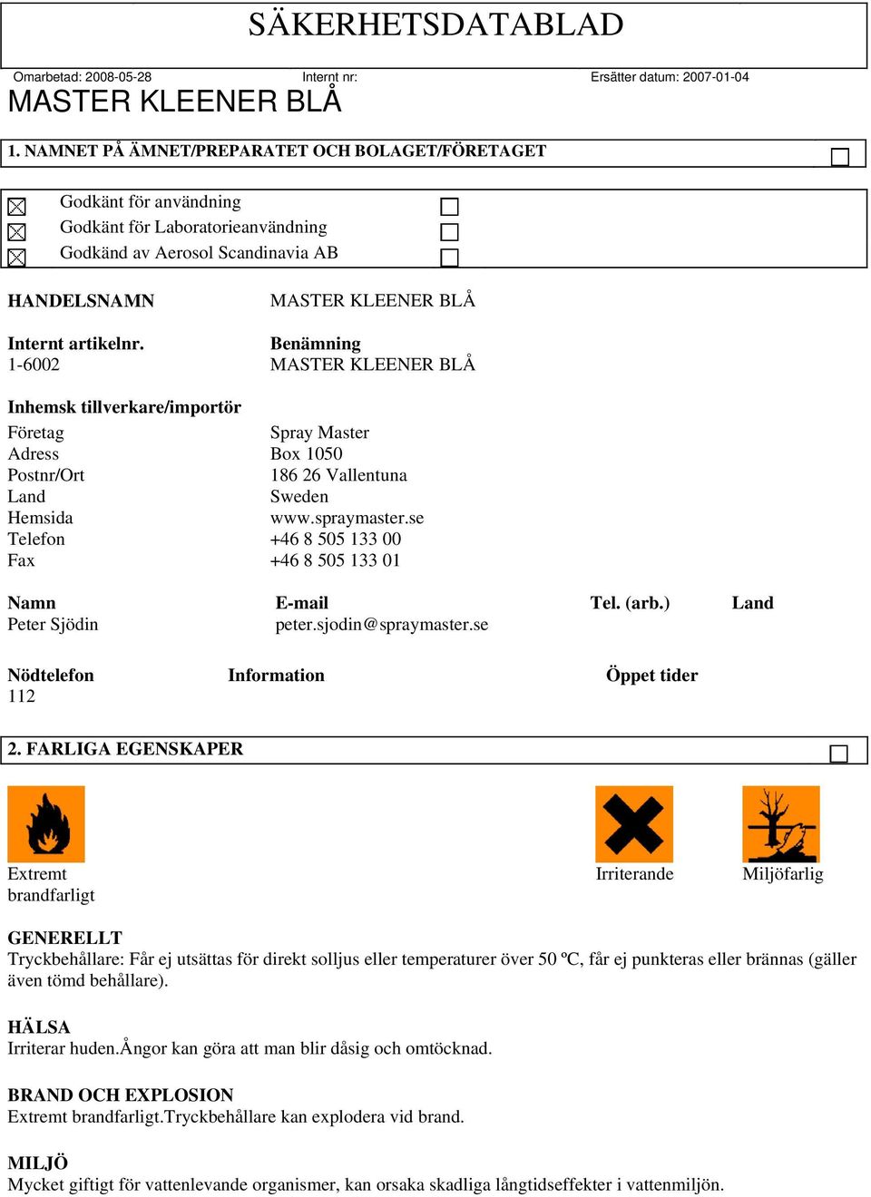 se Telefon +46 8 505 133 00 Fax +46 8 505 133 01 Namn E-mail Tel. (arb.) Land Peter Sjödin peter.sjodin@spraymaster.se Nödtelefon Information Öppet tider 112 2.