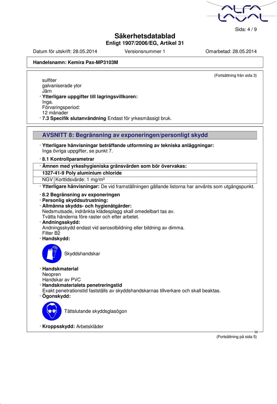 Begränsning av exponeringen/personligt skydd Ytterligare hänvisningar beträffande utformning av tekniska anläggningar: Inga övriga uppgifter, se punkt 7. 8.