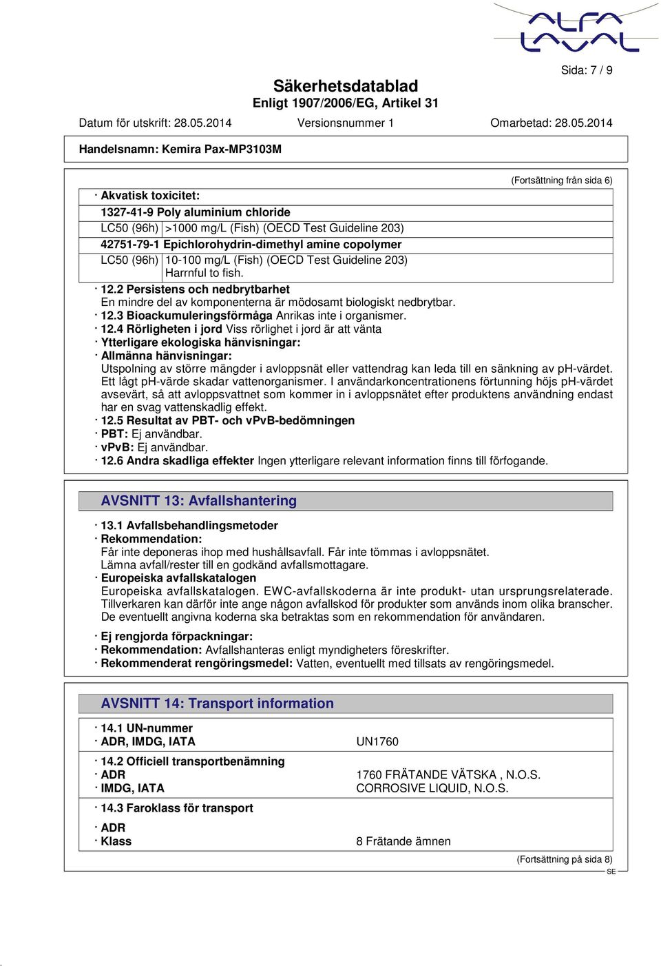 12.4 Rörligheten i jord Viss rörlighet i jord är att vänta Ytterligare ekologiska hänvisningar: Allmänna hänvisningar: Utspolning av större mängder i avloppsnät eller vattendrag kan leda till en