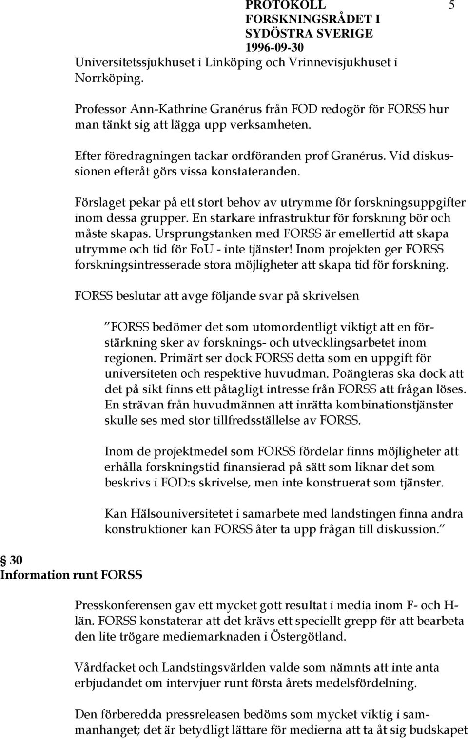 Vid diskussionen efteråt görs vissa konstateranden. Förslaget pekar på ett stort behov av utrymme för forskningsuppgifter inom dessa grupper.