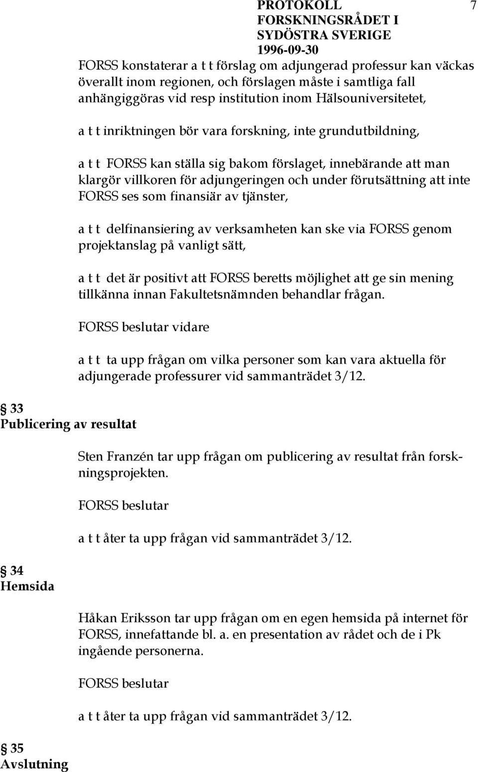 villkoren för adjungeringen och under förutsättning att inte FORSS ses som finansiär av tjänster, a t t delfinansiering av verksamheten kan ske via FORSS genom projektanslag på vanligt sätt, a t t