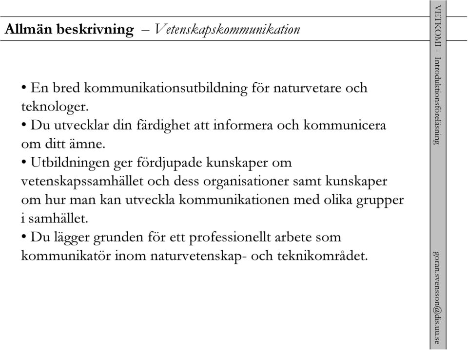 Utbildningen ger fördjupade kunskaper om vetenskapssamhället och dess organisationer samt kunskaper om hur man