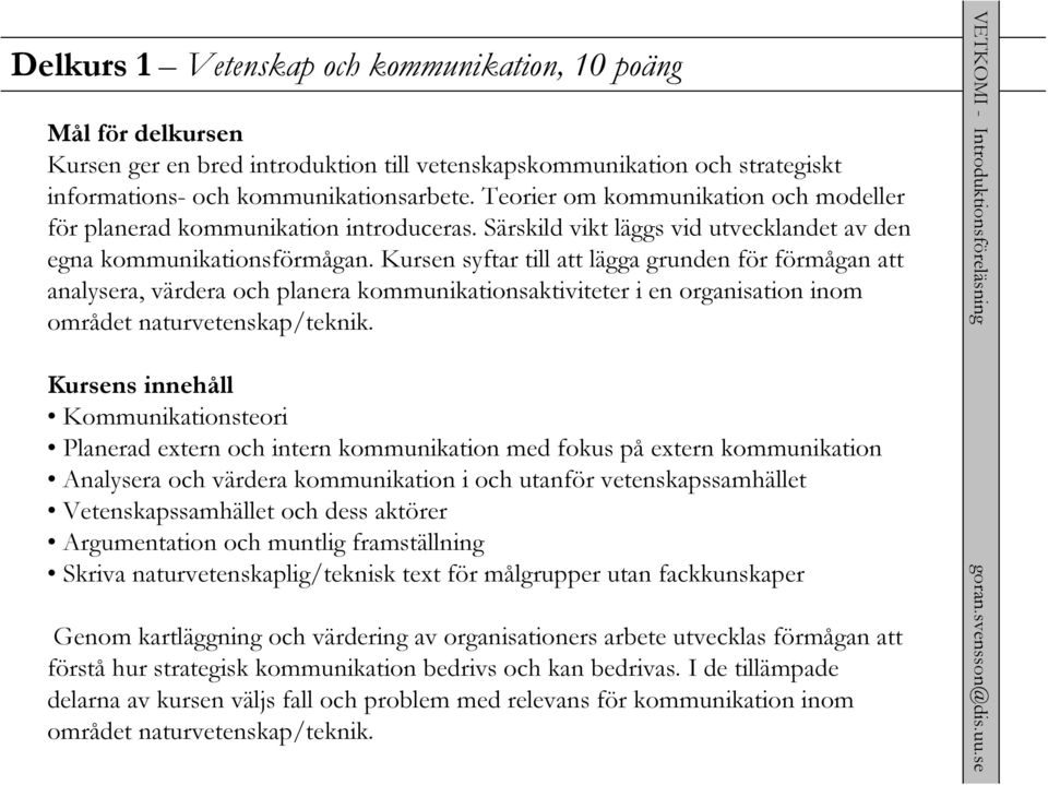 Kursen syftar till att lägga grunden för förmågan att analysera, värdera och planera kommunikationsaktiviteter i en organisation inom området naturvetenskap/teknik.