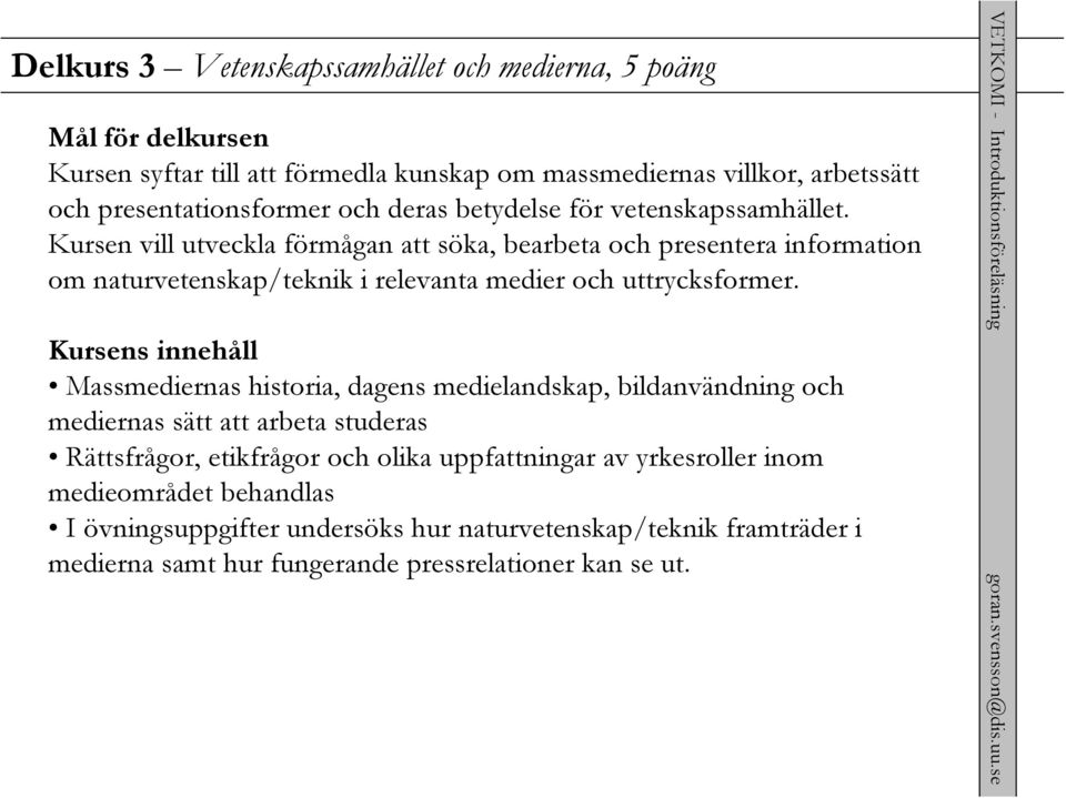 Kursen vill utveckla förmågan att söka, bearbeta och presentera information om naturvetenskap/teknik i relevanta medier och uttrycksformer.