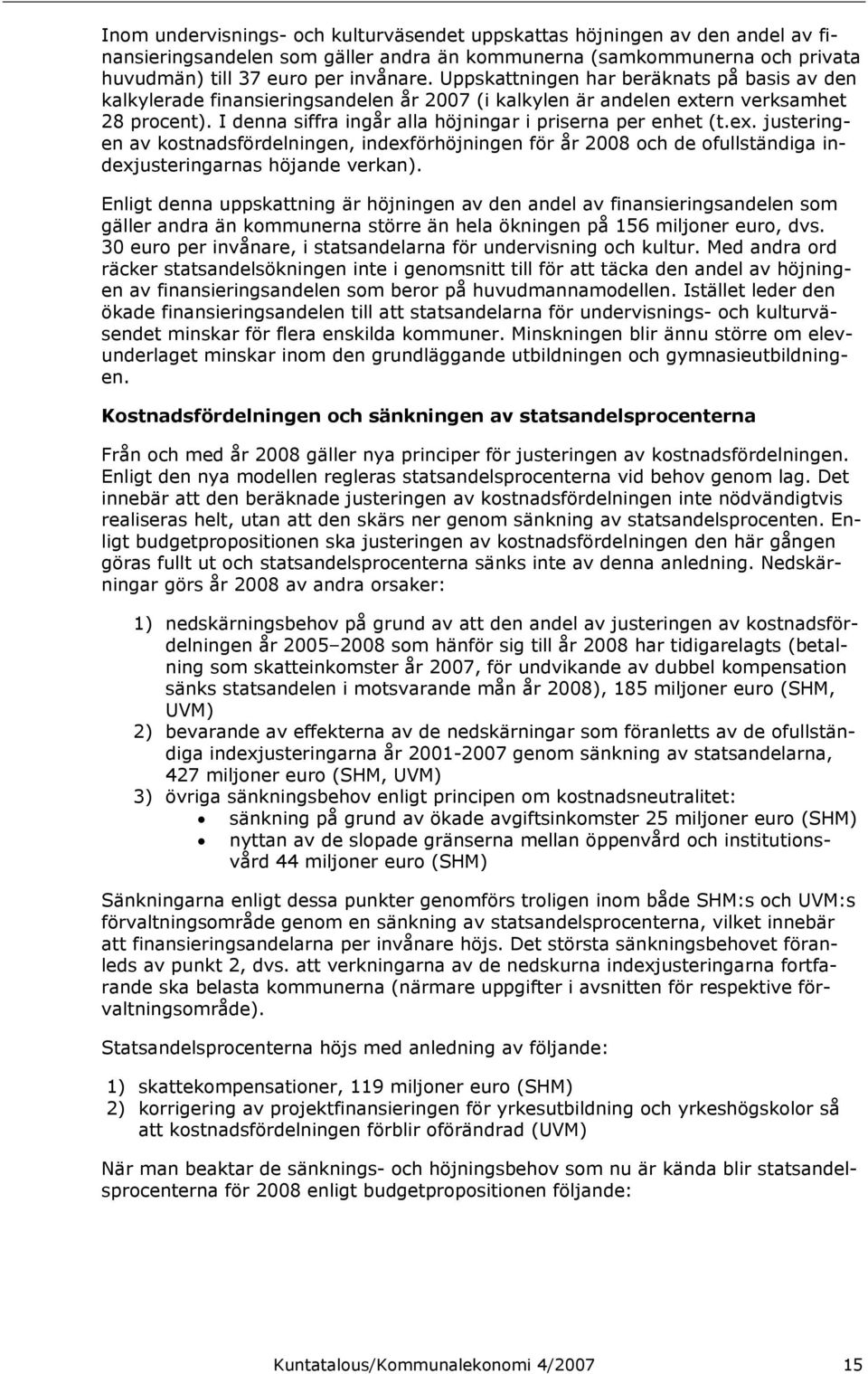 ex. justeringen av kostnadsfördelningen, indexförhöjningen för år 2008 och de ofullständiga indexjusteringarnas höjande verkan).