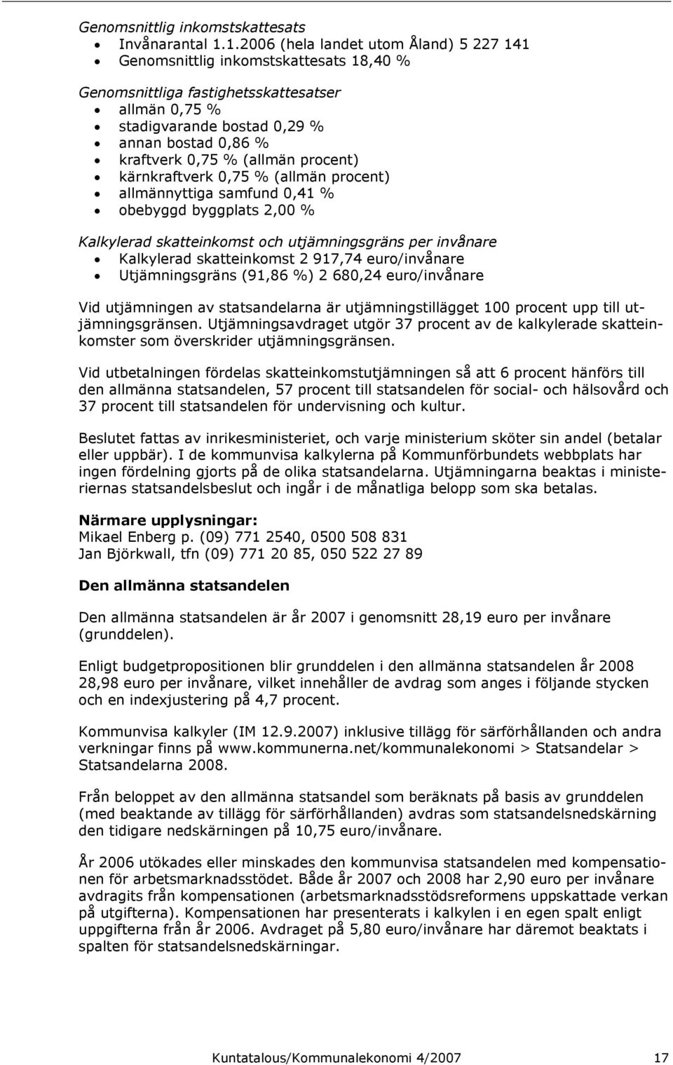 (allmän procent) kärnkraftverk 0,75 % (allmän procent) allmännyttiga samfund 0,41 % obebyggd byggplats 2,00 % Kalkylerad skatteinkomst och utjämningsgräns per invånare Kalkylerad skatteinkomst 2