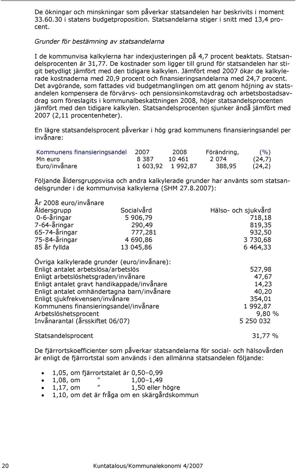 De kostnader som ligger till grund för statsandelen har stigit betydligt jämfört med den tidigare kalkylen.