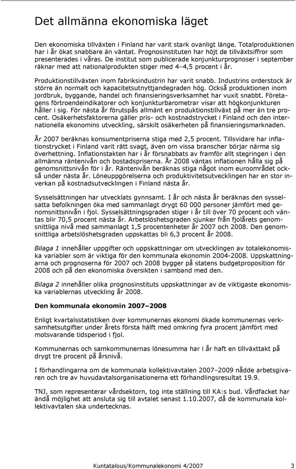 Produktionstillväxten inom fabriksindustrin har varit snabb. Industrins orderstock är större än normalt och kapacitetsutnyttjandegraden hög.